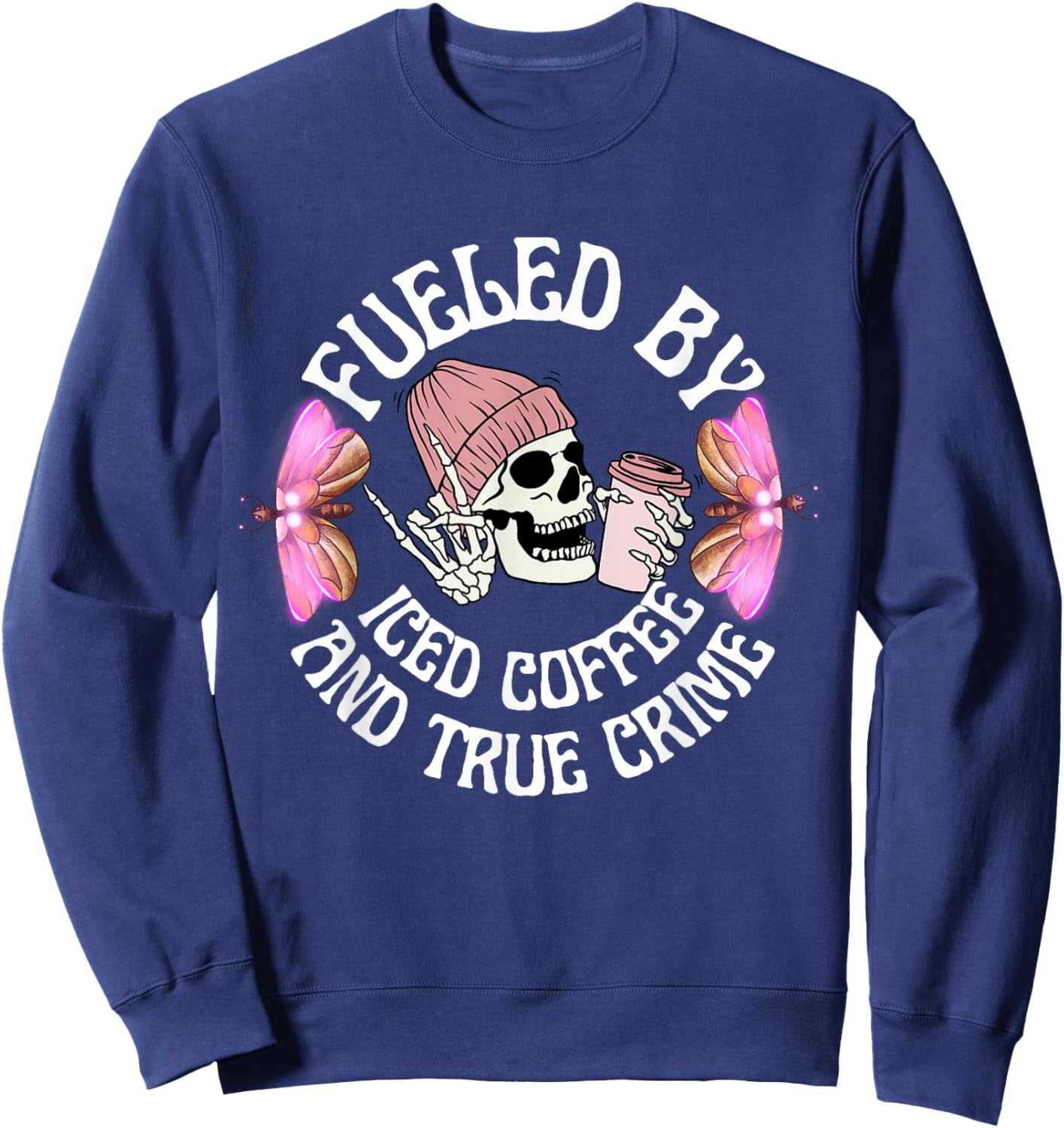 Fueled By Iced Coffee And True Crime Funny Coffee Lovers Sweatshirt - Sweatshirt | Navy