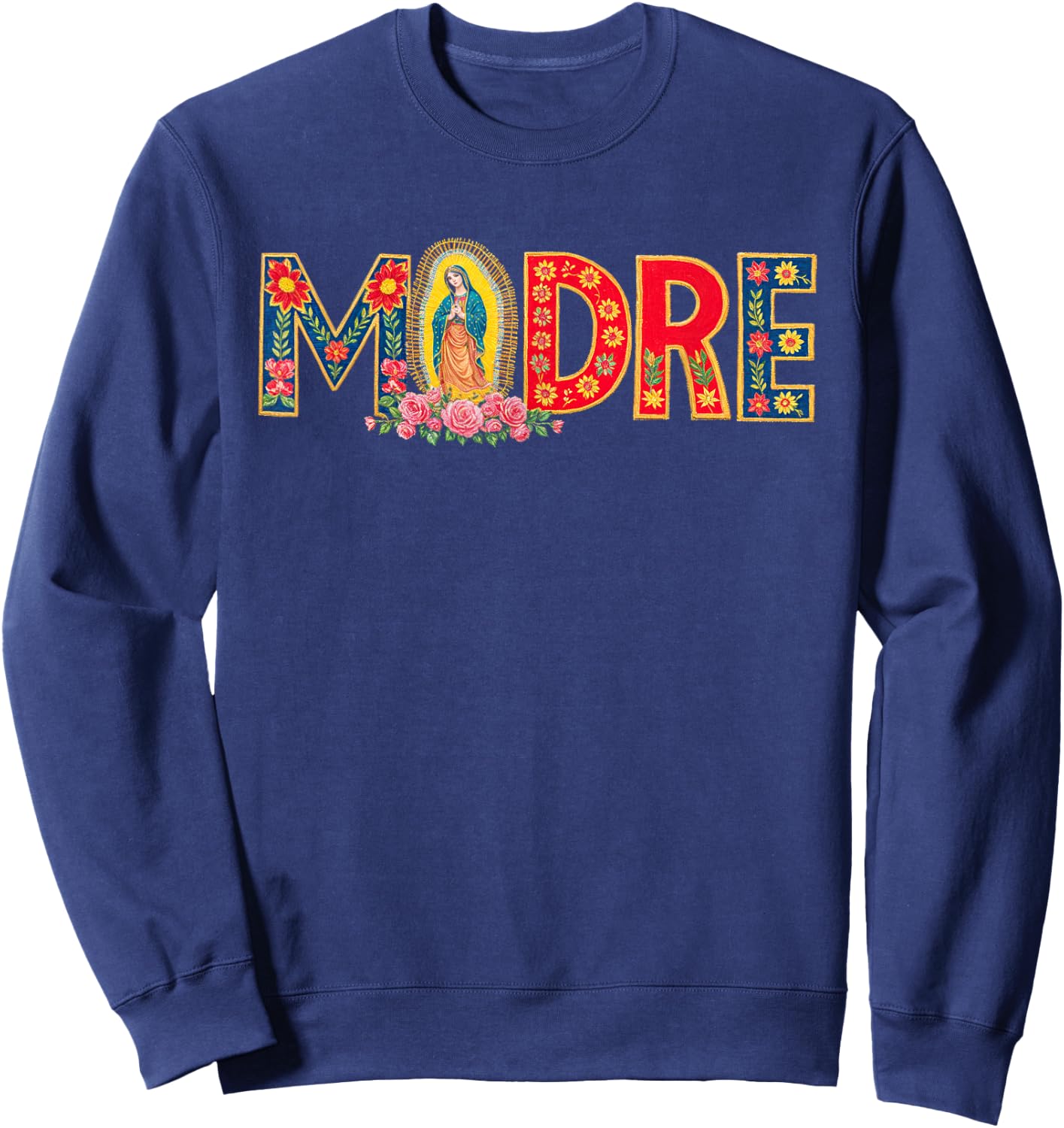 Madre Mother Mom Mama Latinx Virgin Mary Flowers Sweatshirt - Sweatshirt | Navy