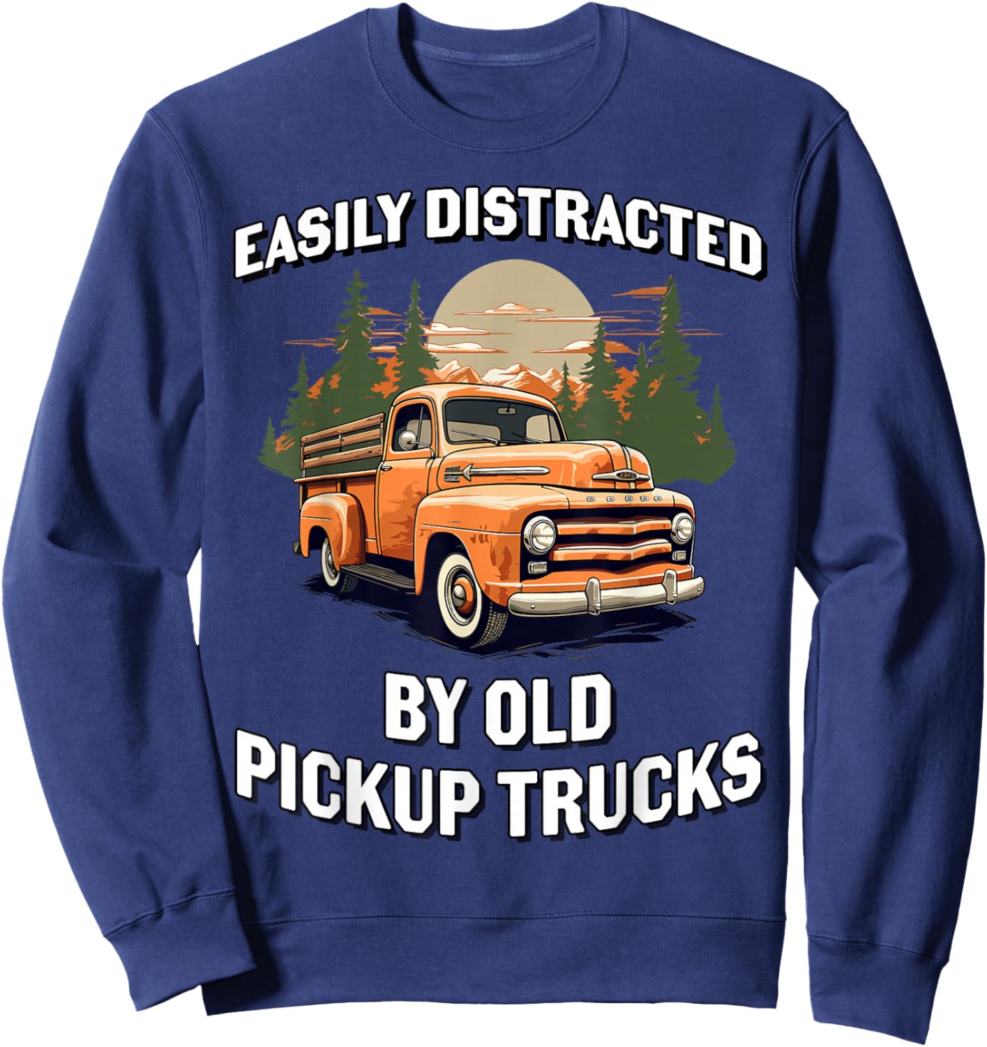 Funny Easily Distracted By Old Pickup Trucks Classic Car Sweatshirt - Sweatshirt | Navy