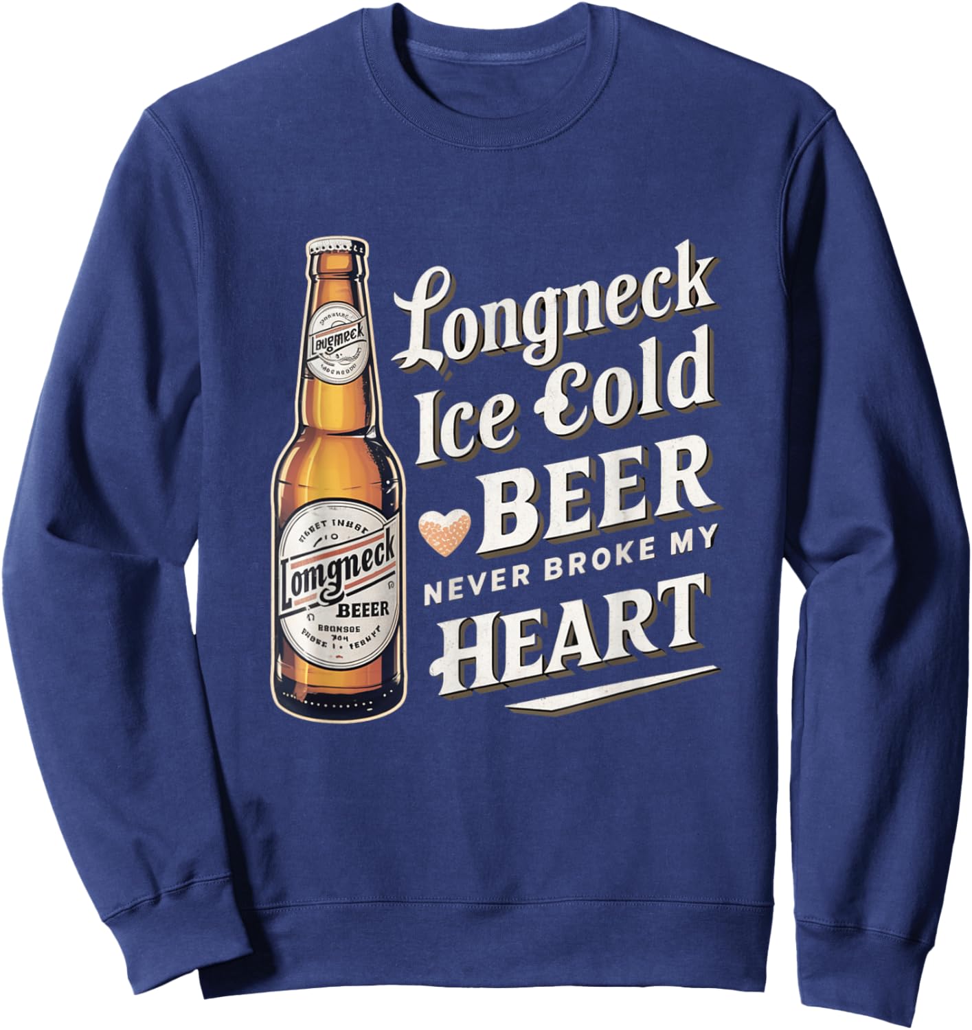 Longneck Ice Cold Beer Never Broke My Heart Retro Beer Fans Sweatshirt - Sweatshirt | Navy