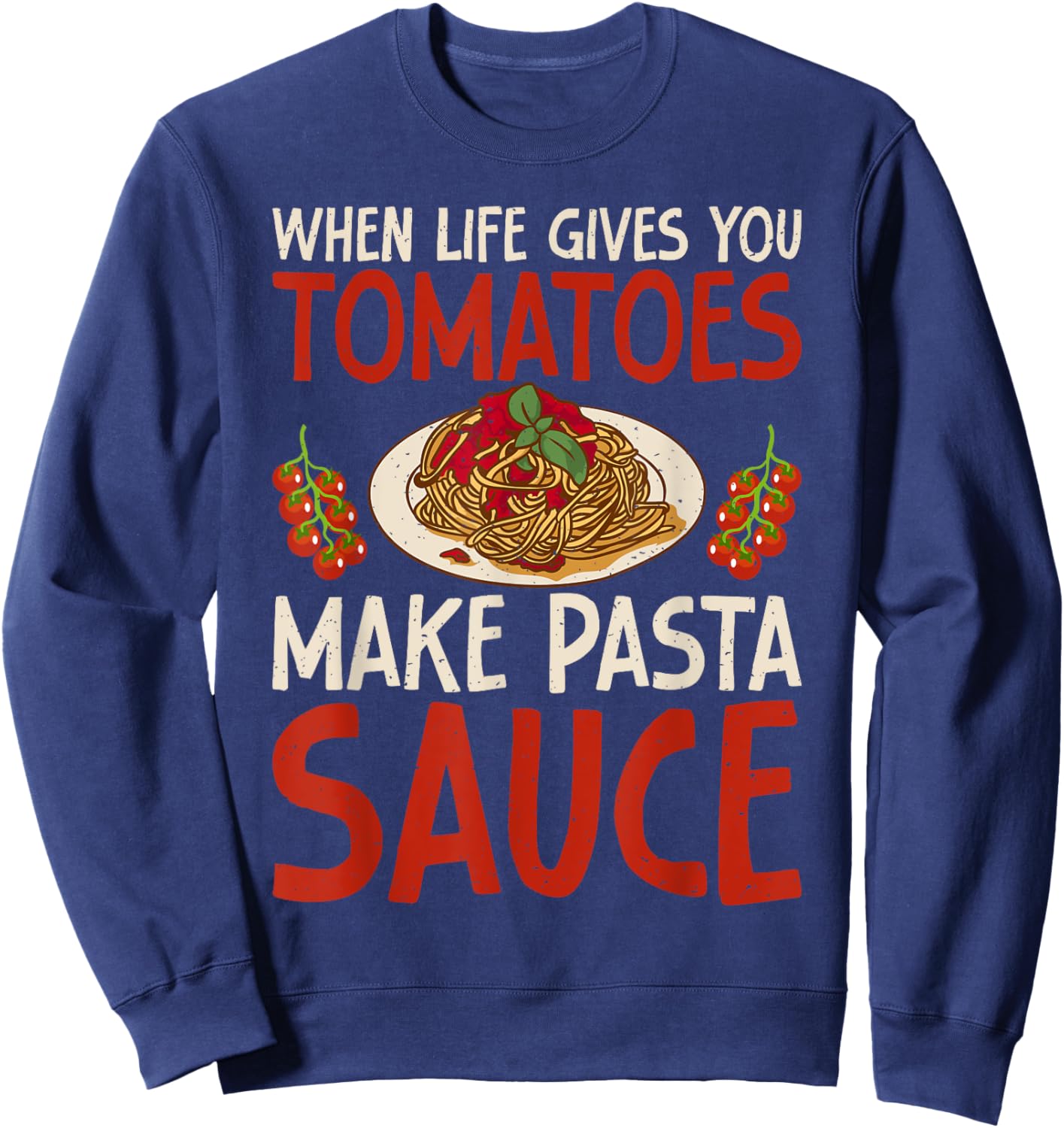 When Life gives you Tomatoes make Pasta Sauce Italian Food Sweatshirt - Sweatshirt | Navy