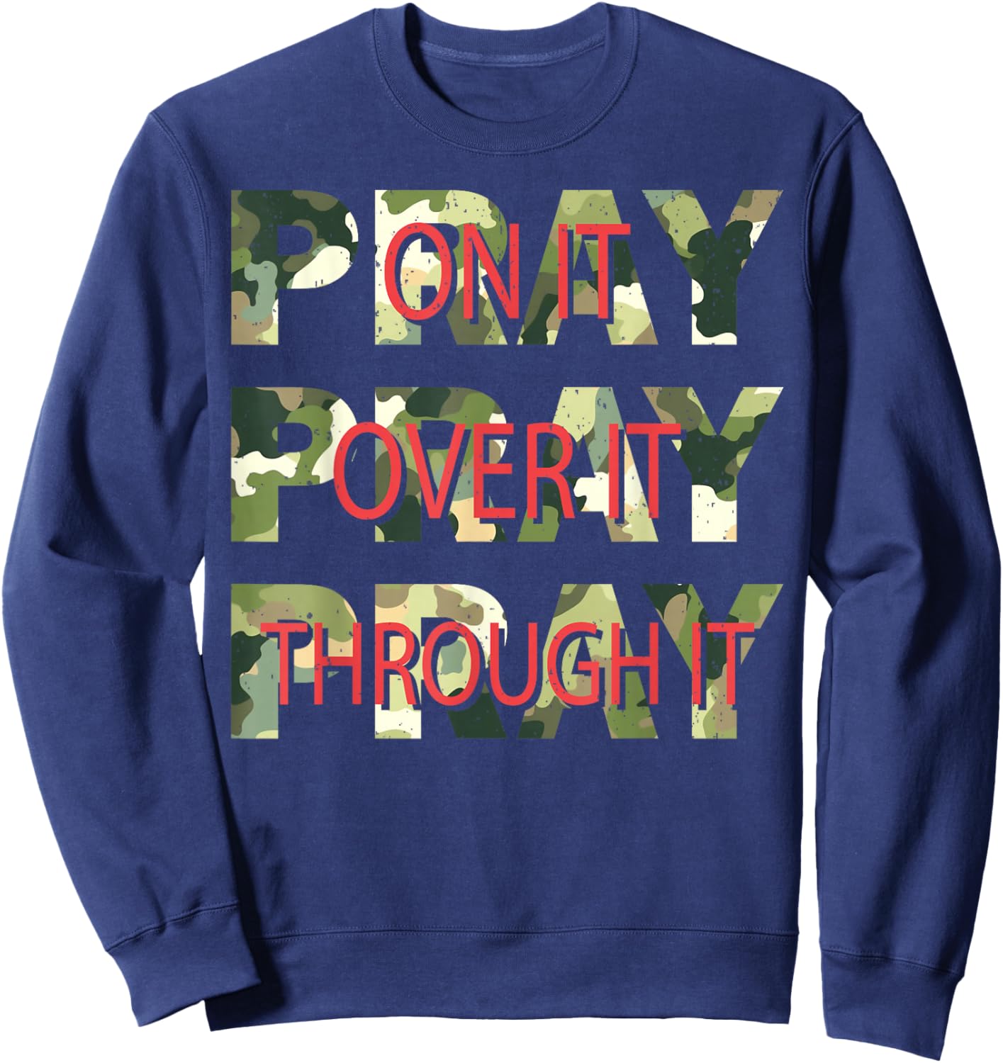 Camo Pray On It Pray Over It Pray Through It Christian Faith Sweatshirt - Sweatshirt | Navy