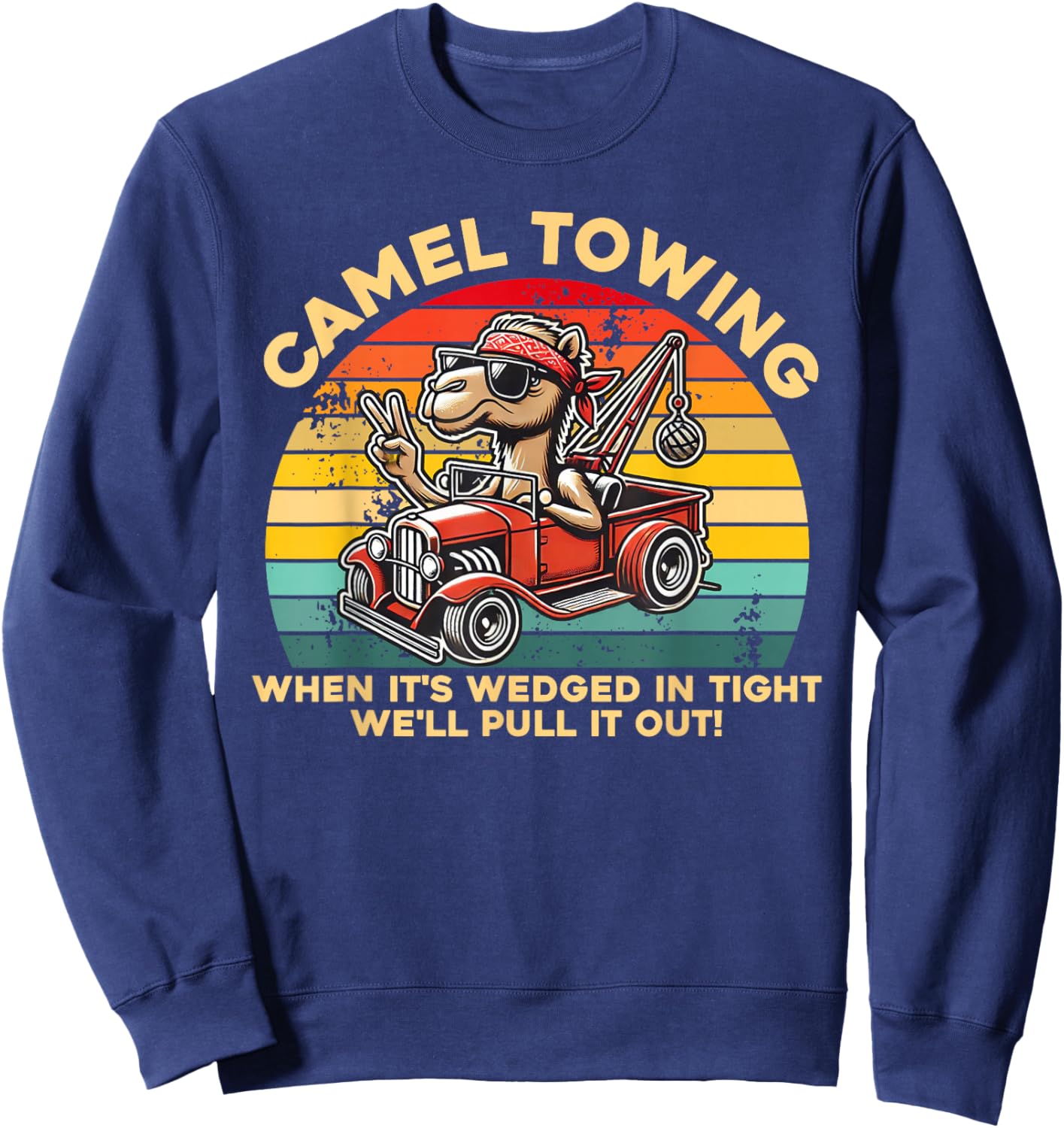Camel Towing When It's Wedged In Tight We'll Pull It Out Sweatshirt - Sweatshirt | Navy