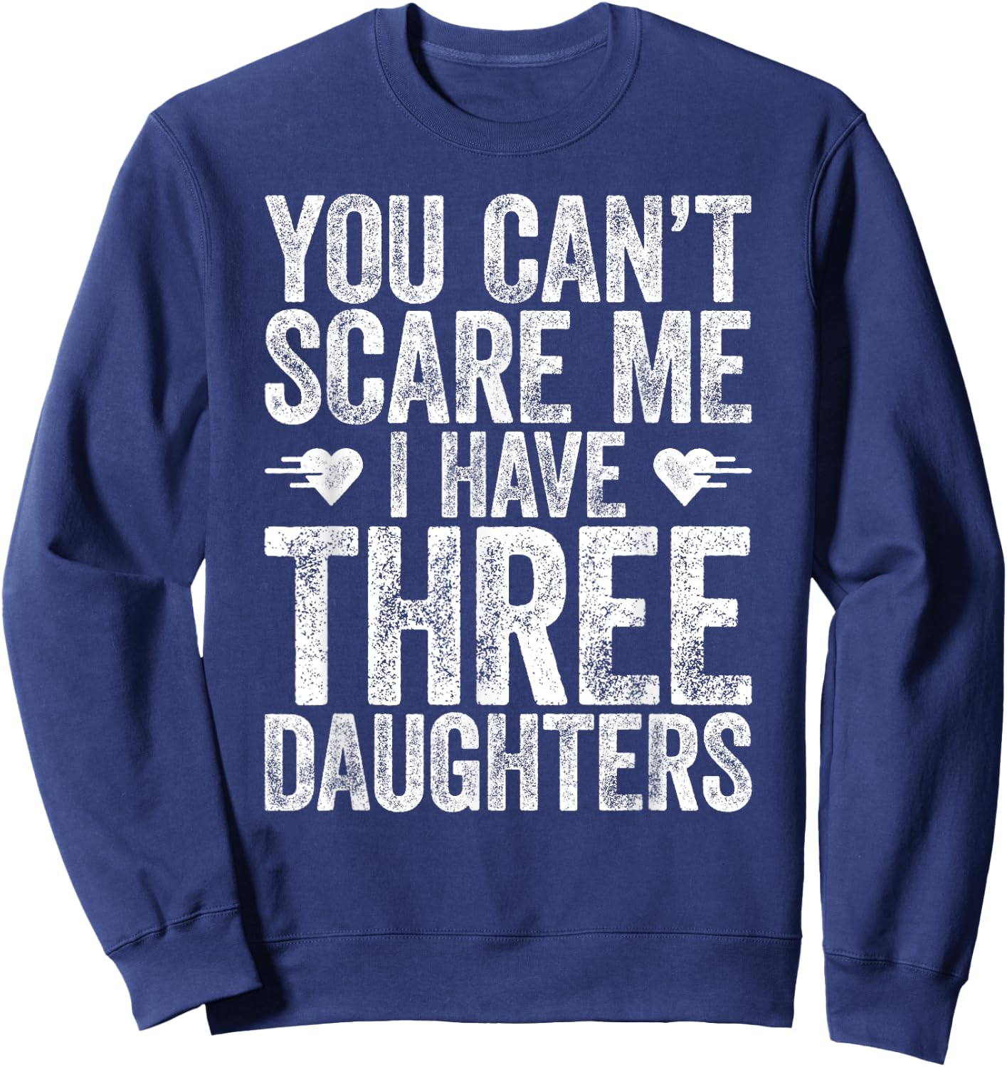You Can't Scare Me I Have Three Daughters Shirt Fathers Day Sweatshirt - Sweatshirt | Navy