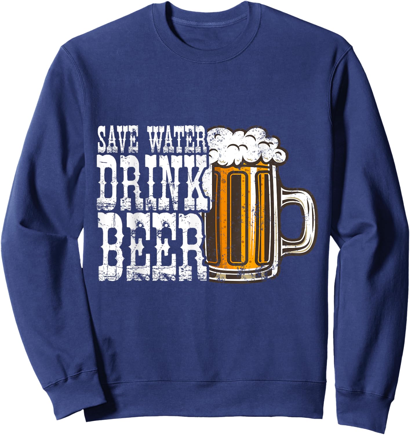 Save Water Drink Beer Alcohol Lover Funny Drinking Sweatshirt - Sweatshirt | Navy