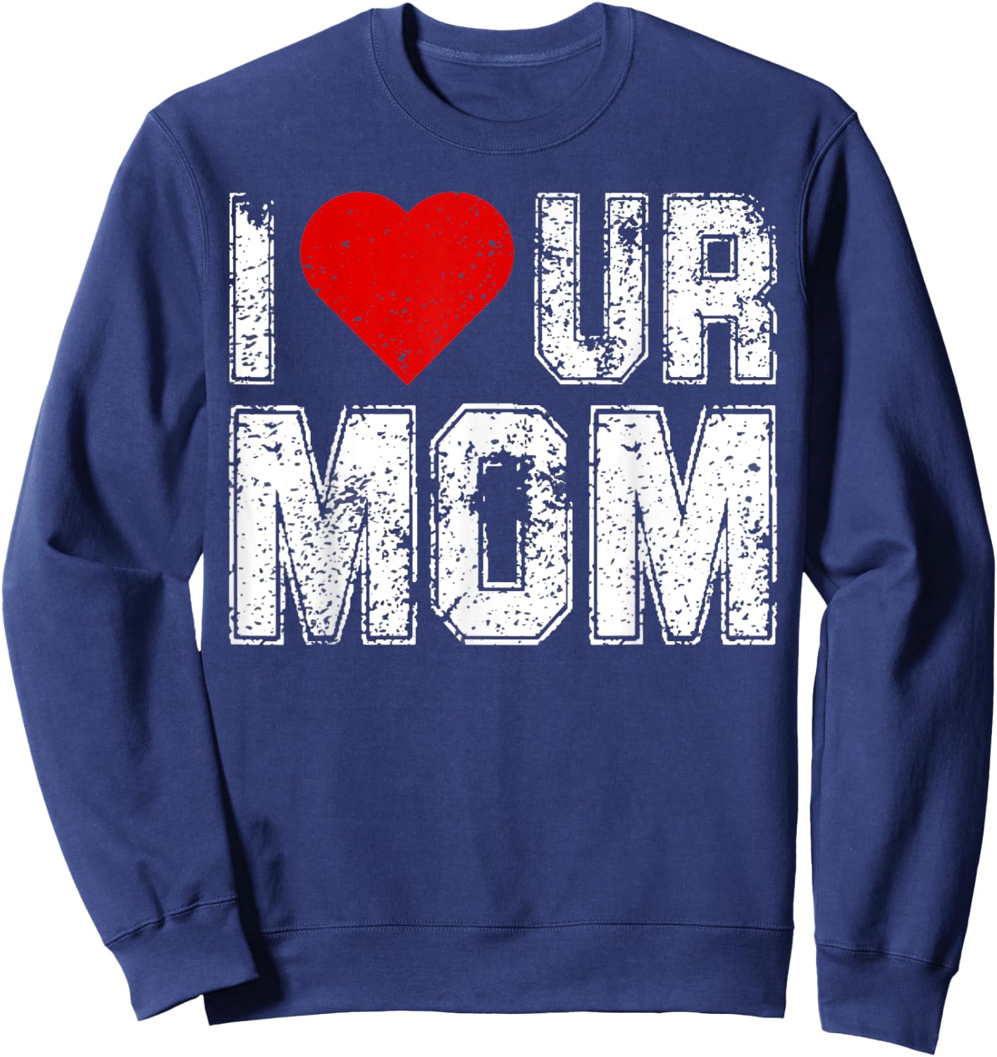 I Heart Ur Mom Funny Saying I Love Your Mom I Love Hot Moms Sweatshirt - Sweatshirt | Navy