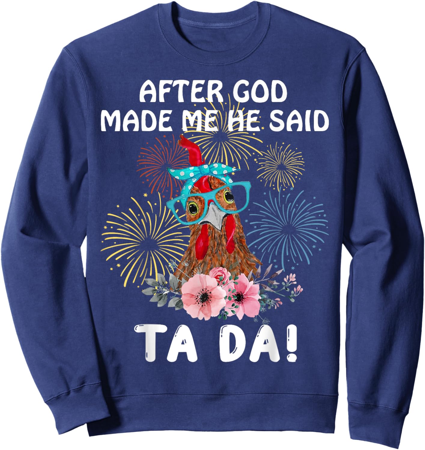 Chicken After God Made Me He Said Tada Funny Sweatshirt - Sweatshirt | Navy