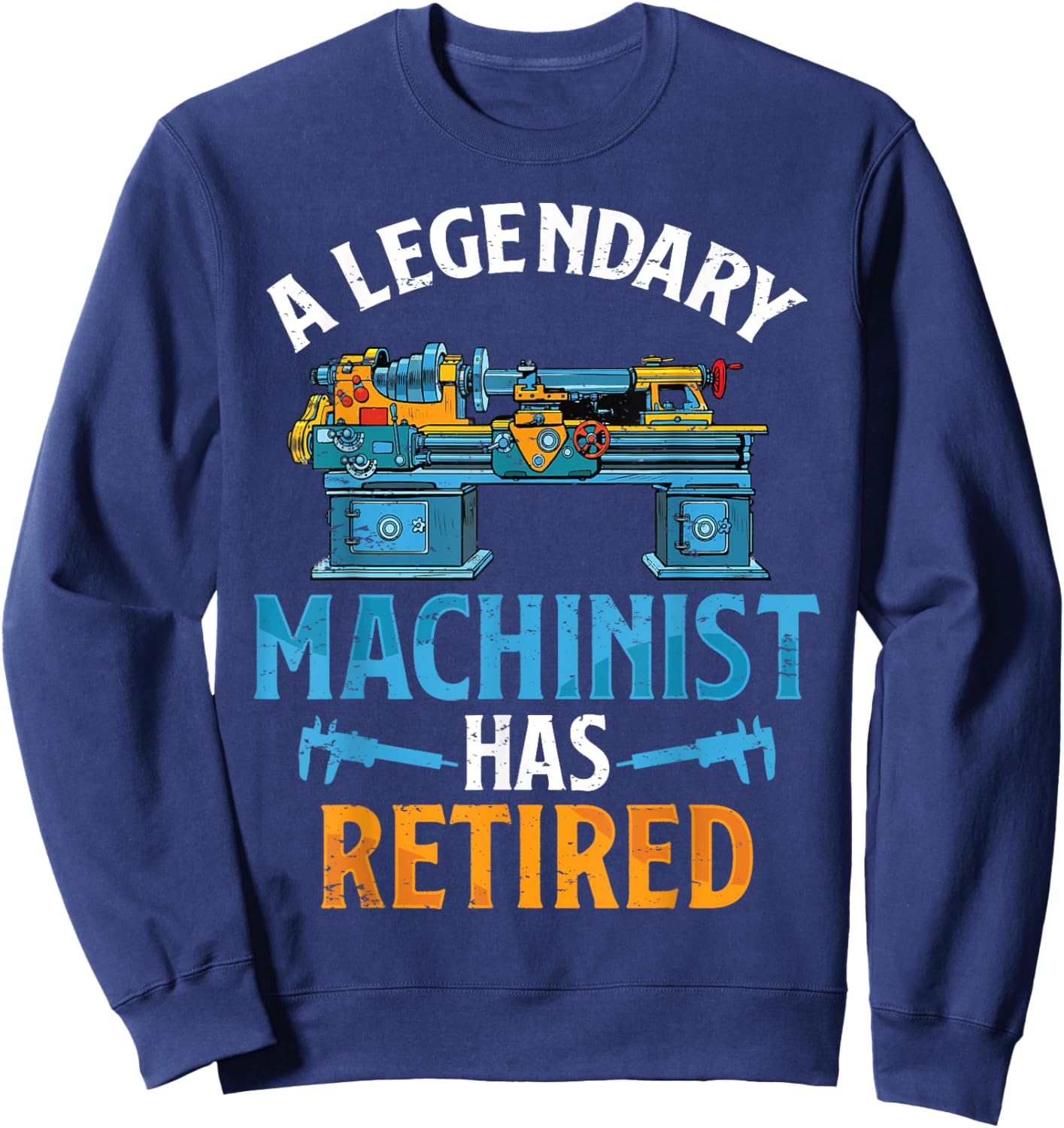 Legendary Retired Machinist Funny Machinist Retirement Sweatshirt - Sweatshirt | Navy