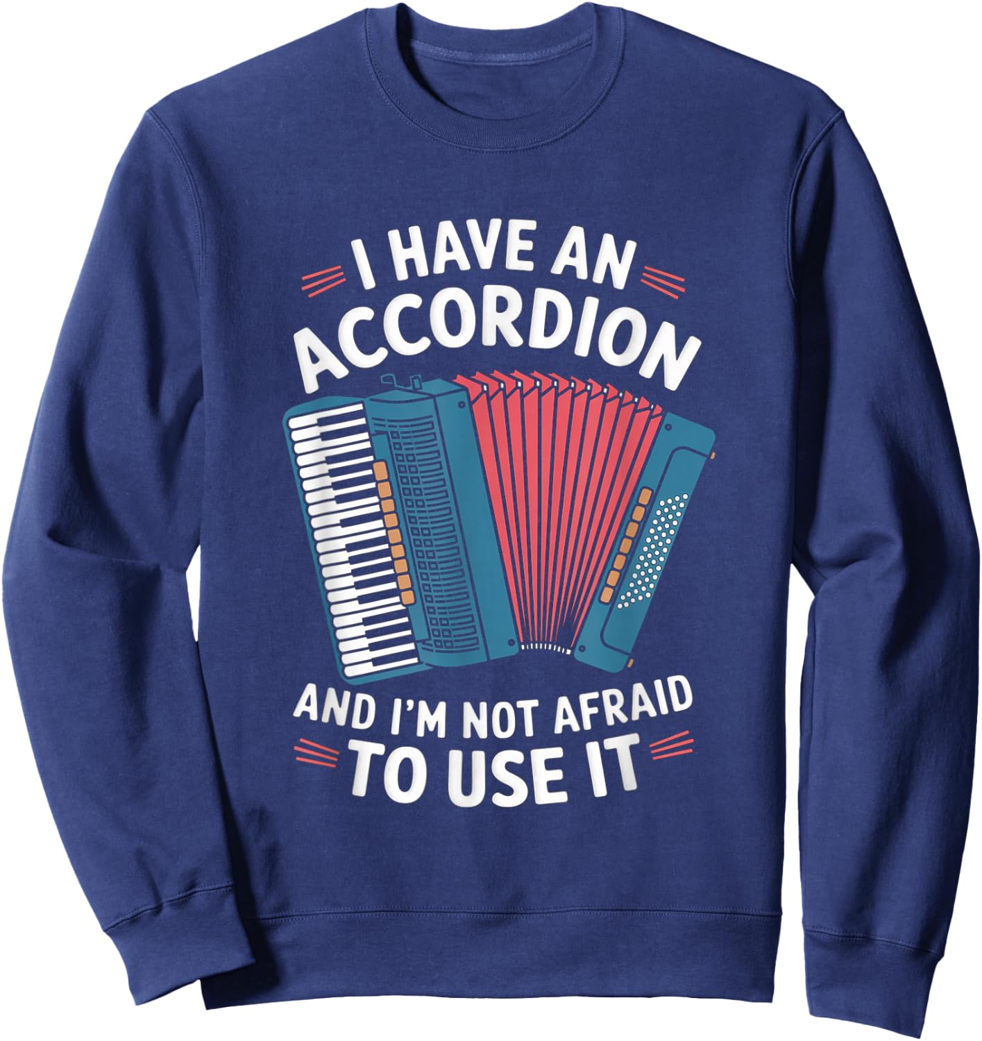 I Have An Accordion And I'm Not Afraid To Use It Sweatshirt - Sweatshirt | Navy