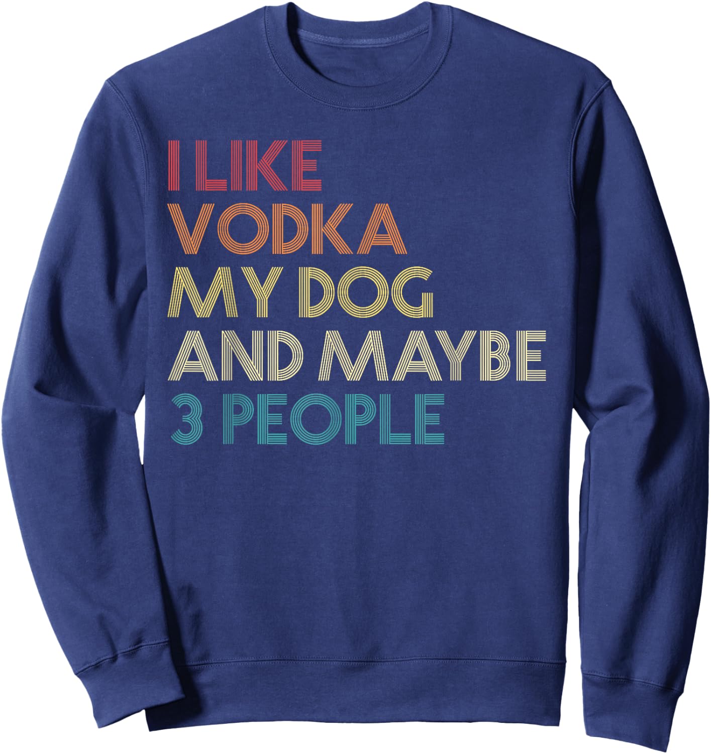 I Like Vodka My Dog and Maybe 3 People Quote Vintage Retro Sweatshirt - Sweatshirt | Navy