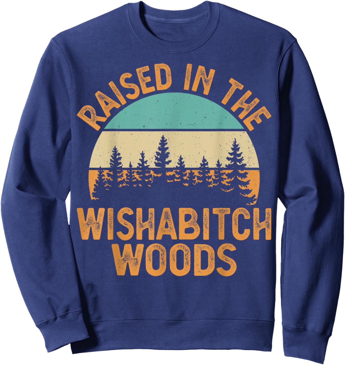 She Was Born And Raised In Wishabitch Woods Funny Saying Sweatshirt - Sweatshirt | Navy