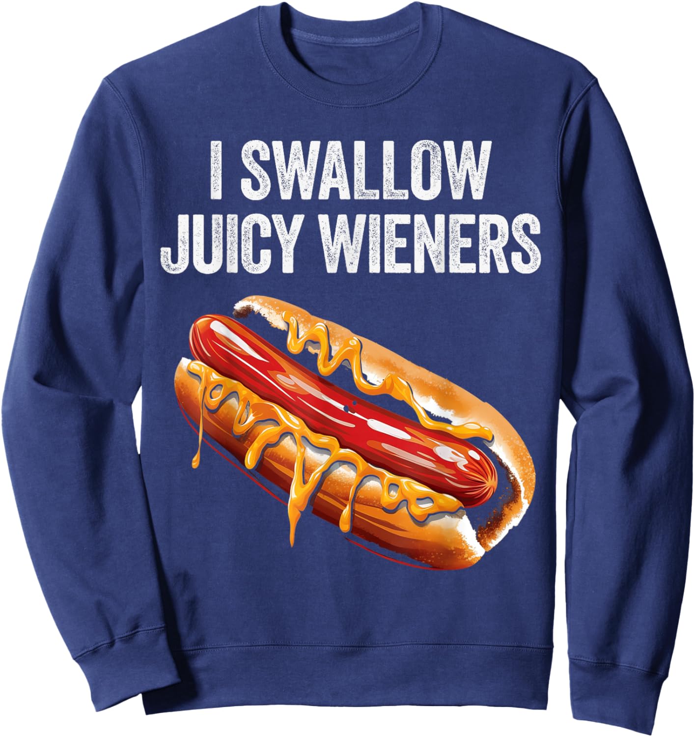 I Swallow Juicy Wieners Funny Adult Humor Sarcastic Joke Sweatshirt - Sweatshirt | Navy