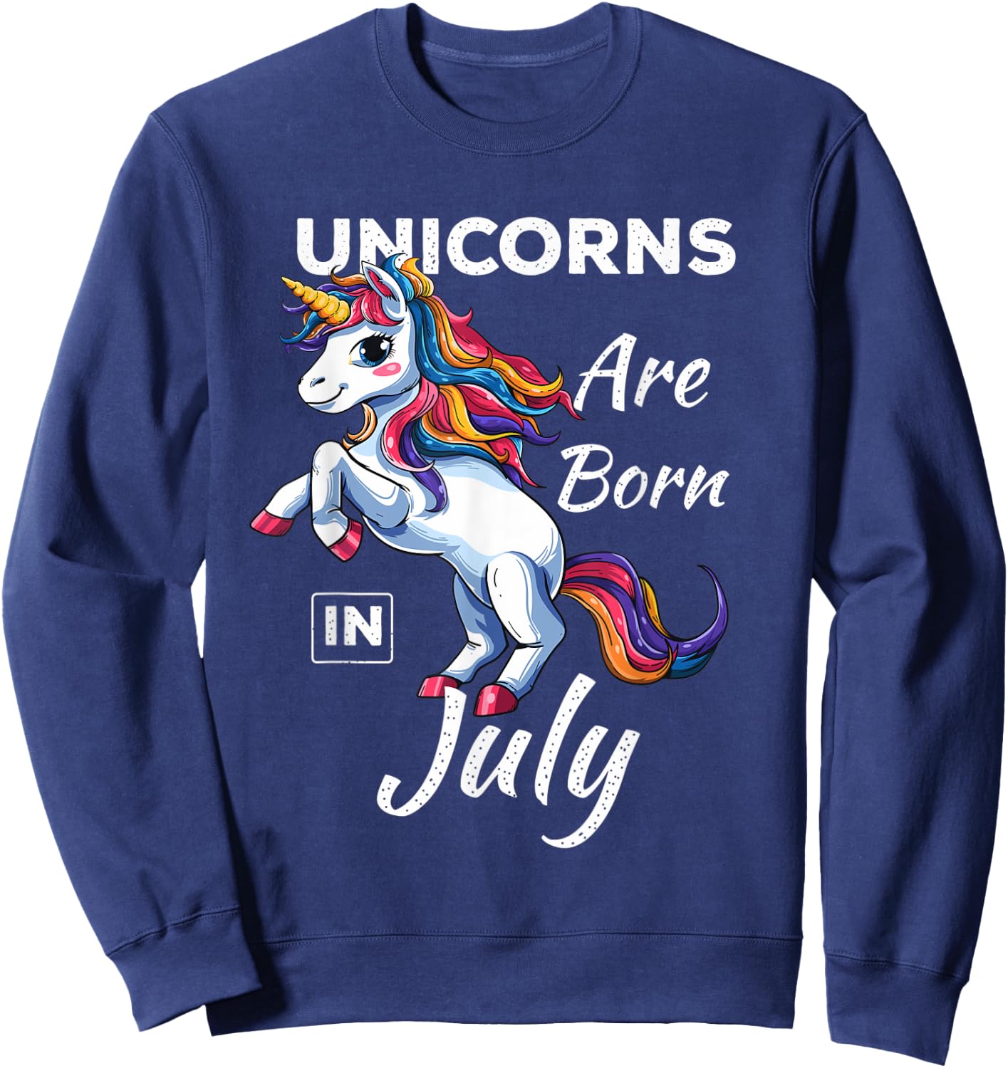 Unicorns Are Born In July Fantasy Birthday Funny Birth Month Sweatshirt - Sweatshirt | Navy