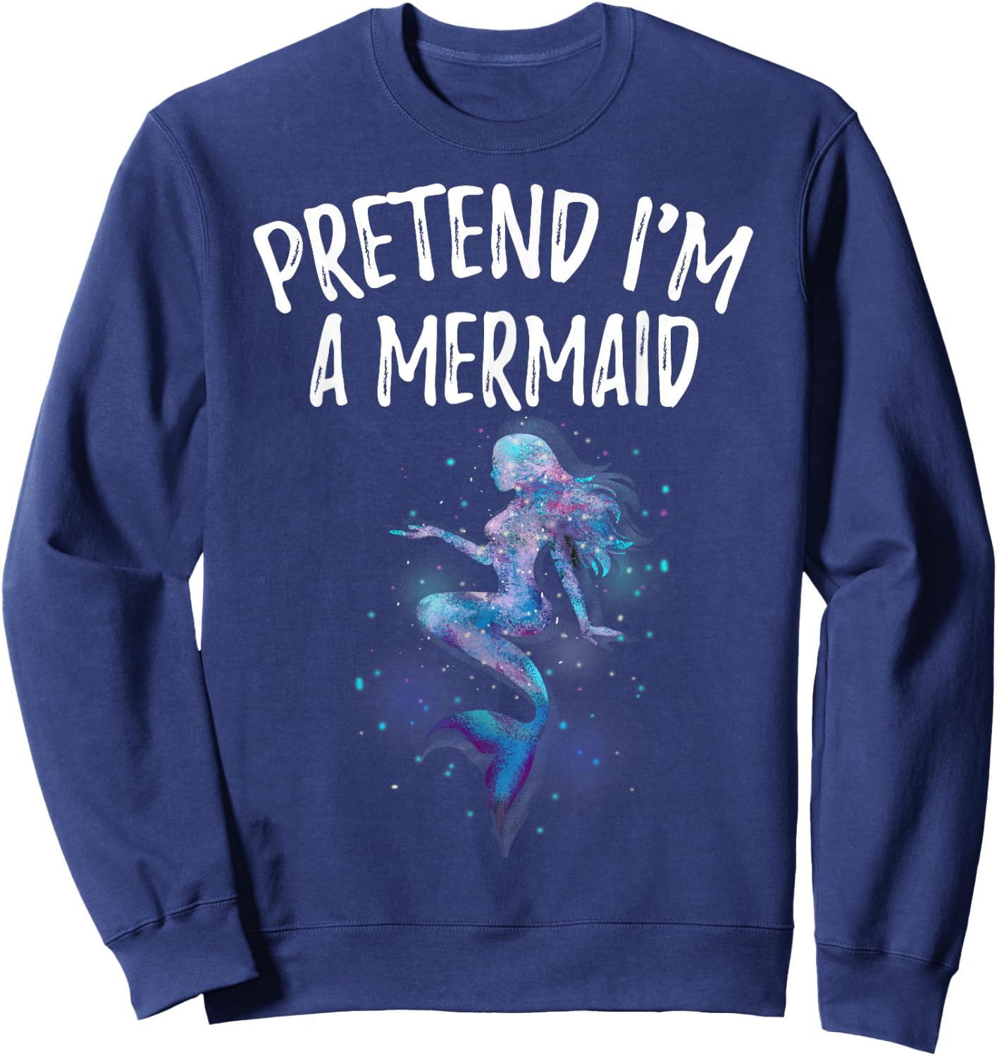 Pretend I'm a Mermaid Space Girl Birthday Swimmer Funny Sweatshirt - Sweatshirt | Navy