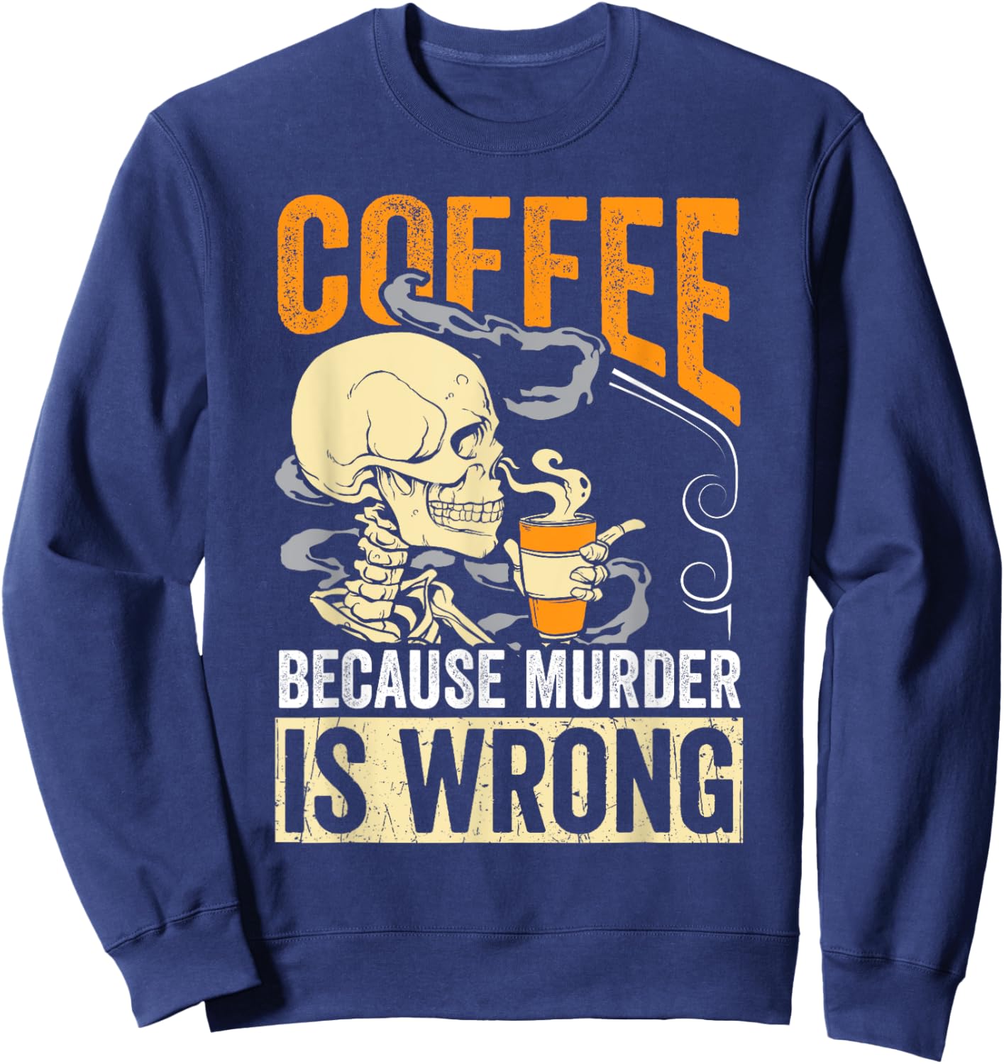 Coffee Because Murder Is Wrong Skeleton Coffee Lover Gift Sweatshirt - Sweatshirt | Navy