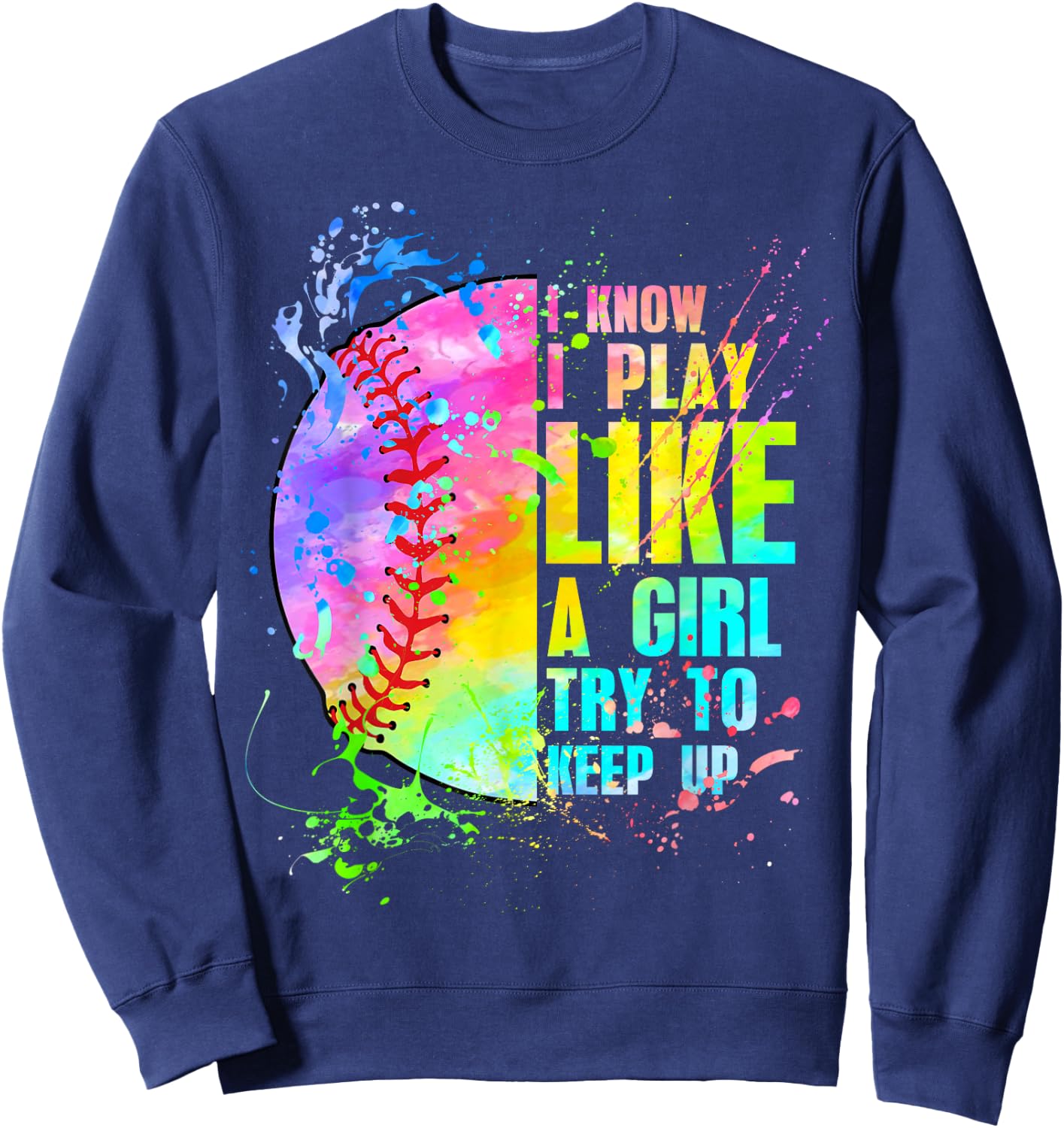 I Know I Play Like A Girl Try To Keep Up Softball Sweatshirt - Sweatshirt | Navy