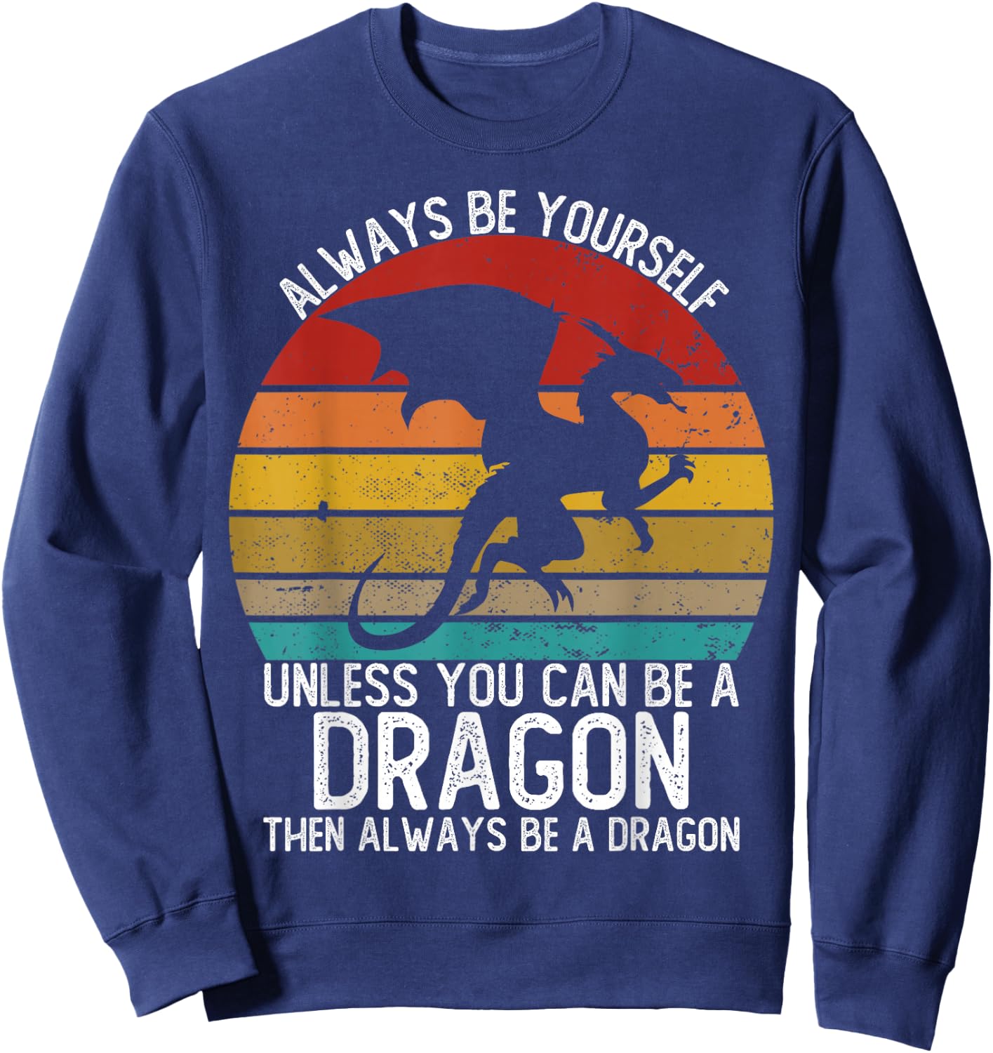 Always Be Yourself Unless You Can Be A Dragon Shirts Vintage Sweatshirt - Sweatshirt | Navy