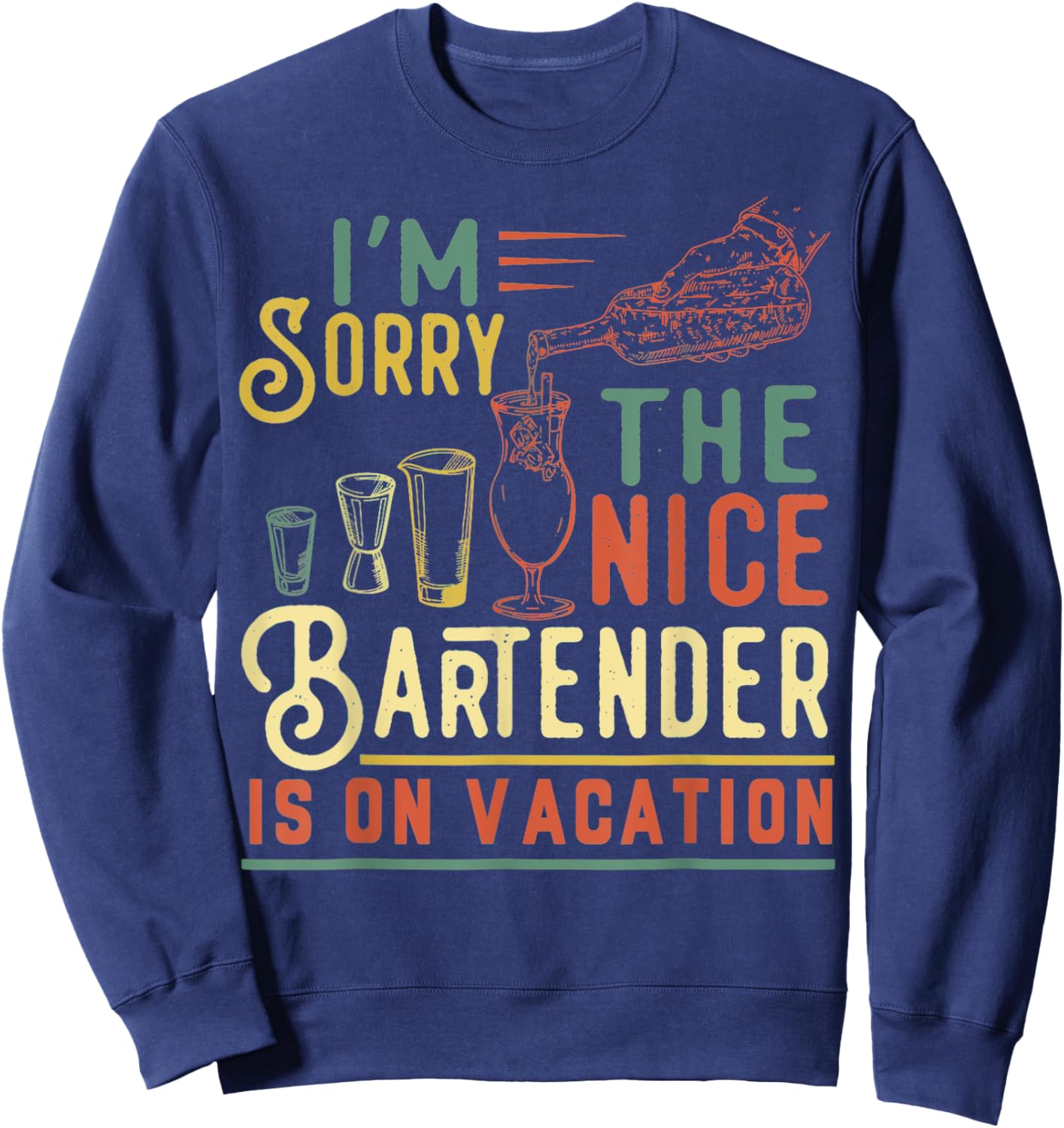 I'm Sorry The Nice Bartender Is On Vacation Funny Sweatshirt - Sweatshirt | Navy