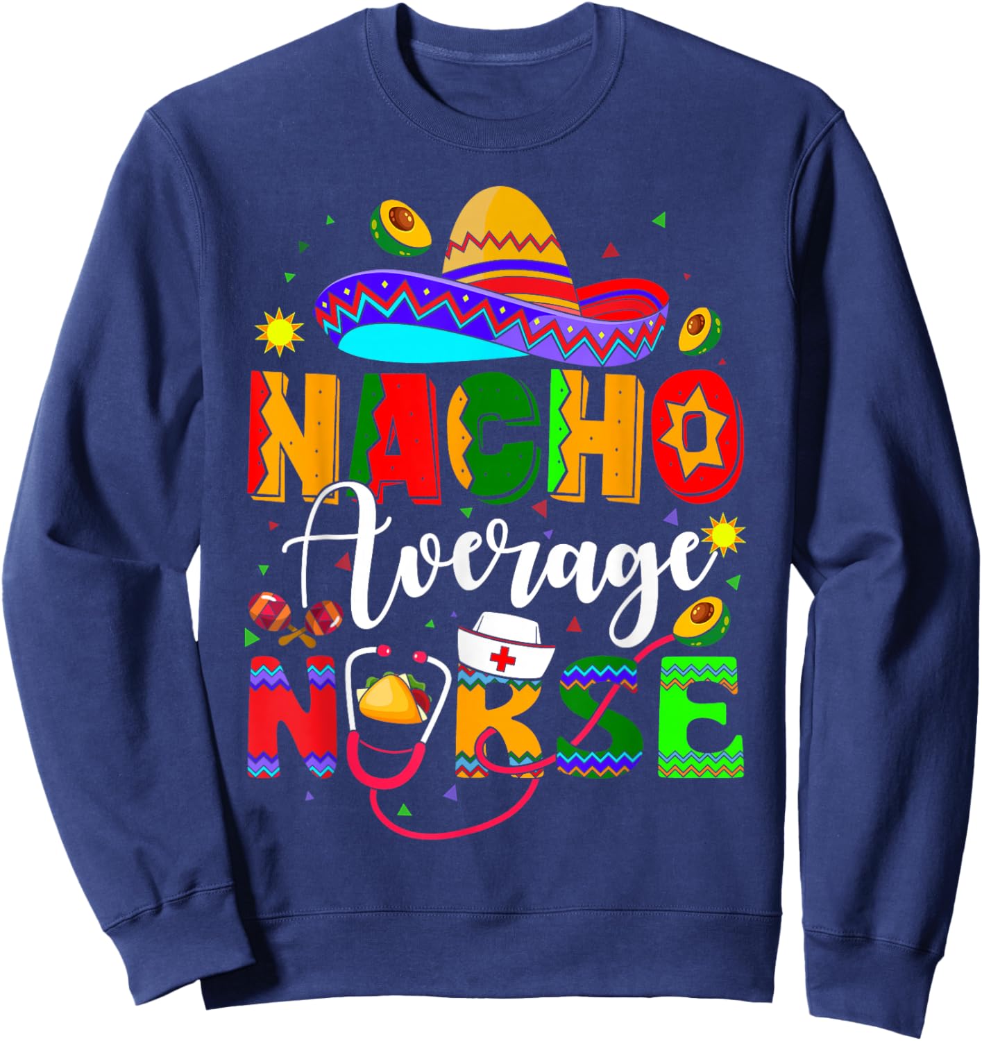 Nacho Average Nurse Cinco De Mayo Fiesta Mexican Nursing Sweatshirt - Sweatshirt | Navy
