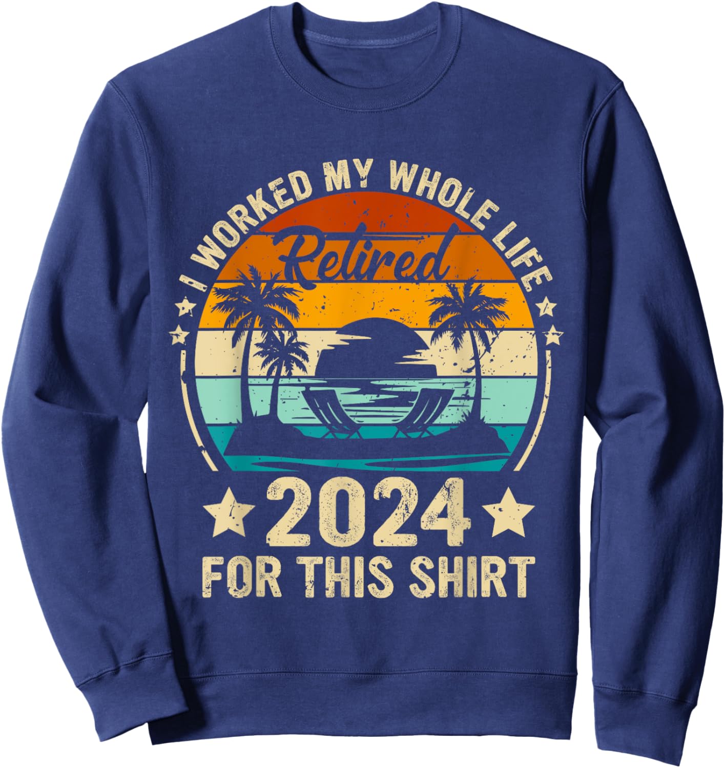 Vintage Retired 2024 I Worked My Whole Life This Retirement Sweatshirt - Sweatshirt | Navy