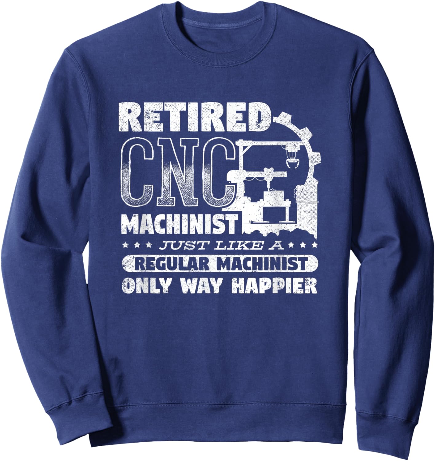 CNC Machinist Engineer CNC Operator Retired CNC Machinist Sweatshirt - Sweatshirt | Navy