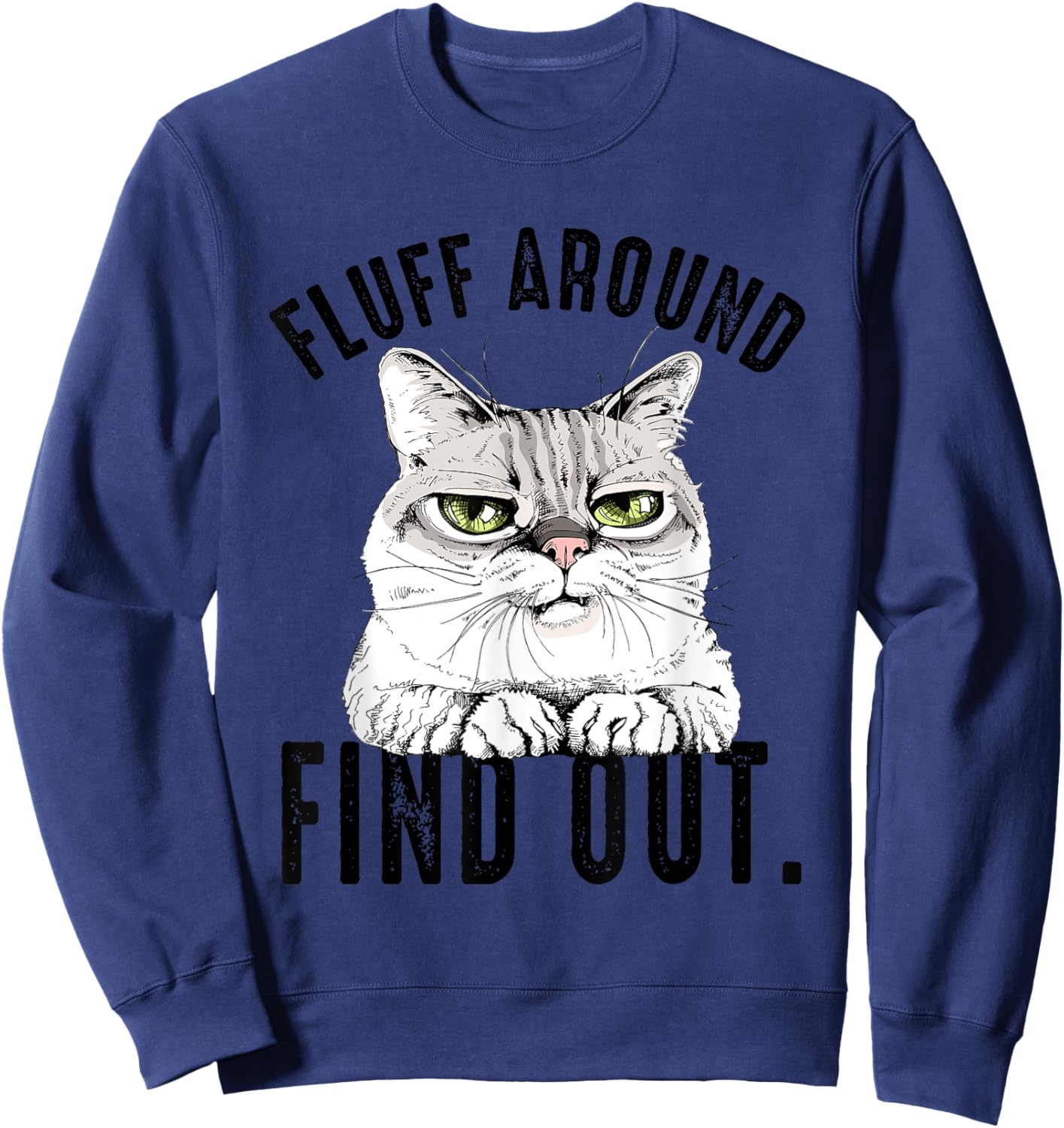 Angry Kitty Cat Sarcastic Novelty Fluff Around and Find Out Women Sweatshirt - Sweatshirt | Navy