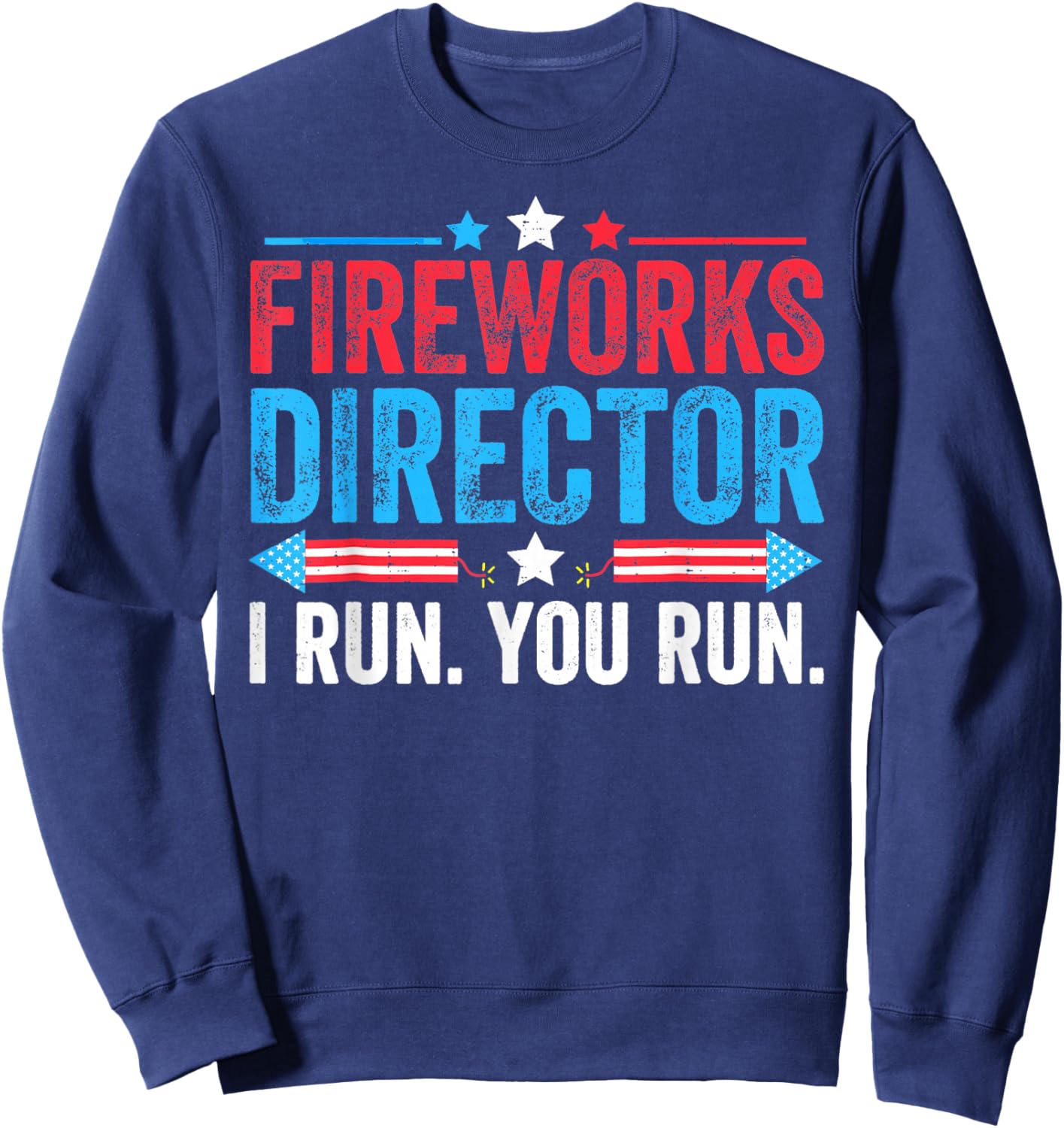 Fireworks Director If I Run You Run Funny Fourth Of July Sweatshirt - Sweatshirt | Navy