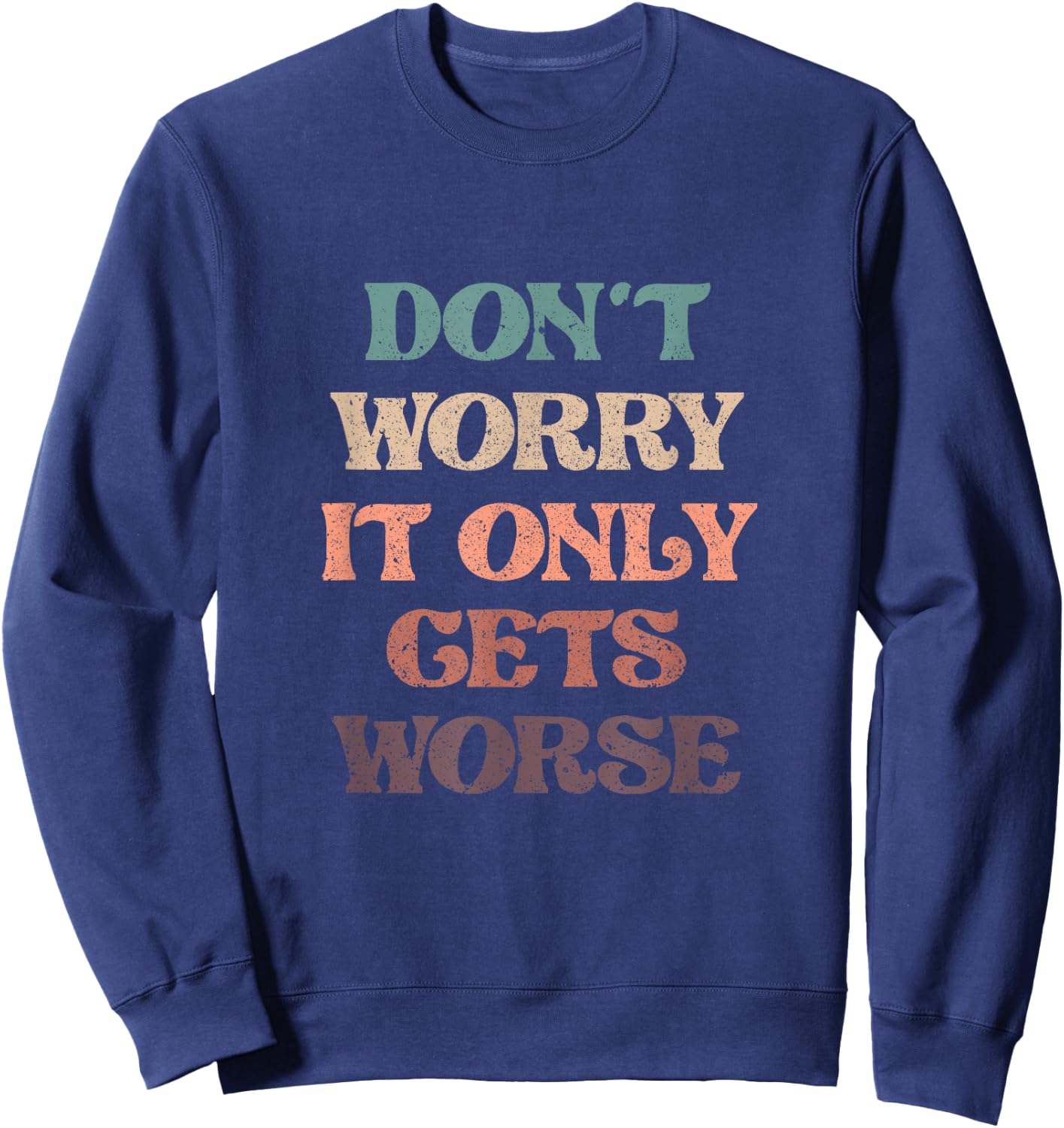Funny Don't Worry It Only Gets Worse | Irony Humor Sweatshirt - Sweatshirt | Navy