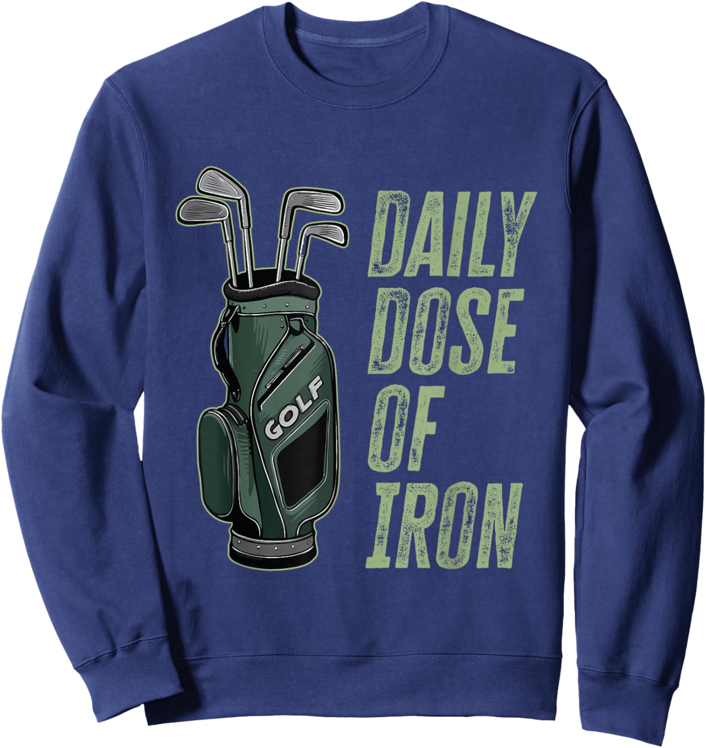 Daily Dose of Iron Golf Saying Funny Father's Day Golf Sweatshirt - Sweatshirt | Navy