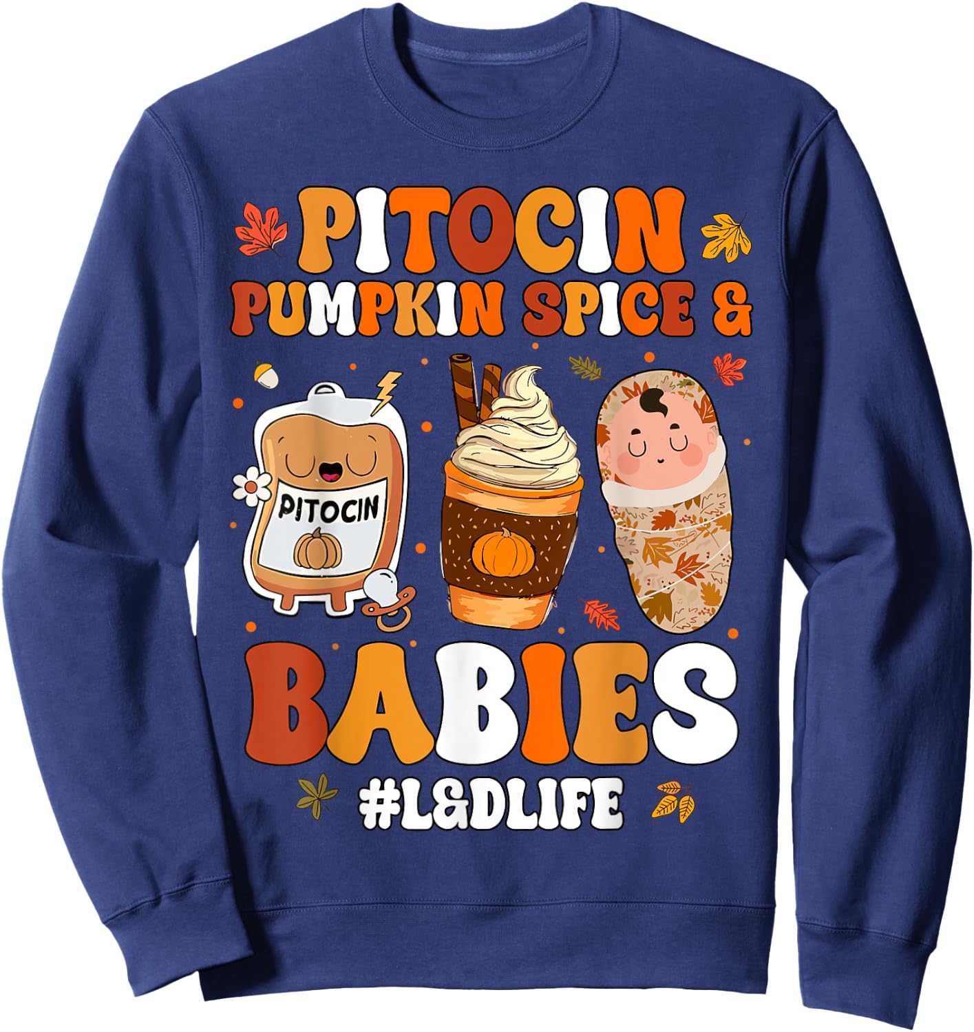 Pitocin Pumpkin Spice And Babies L&D Nurse Thanksgiving Sweatshirt - Sweatshirt | Navy