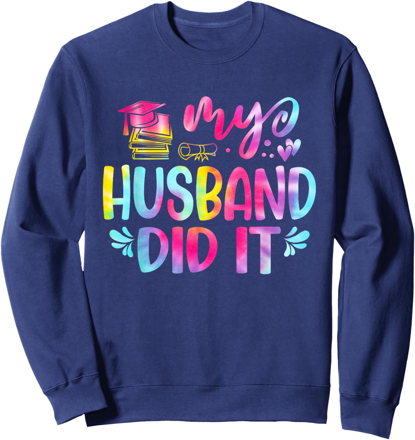My Husband Did It Graduation Graduated Tie Dye Sweatshirt - Sweatshirt | Navy