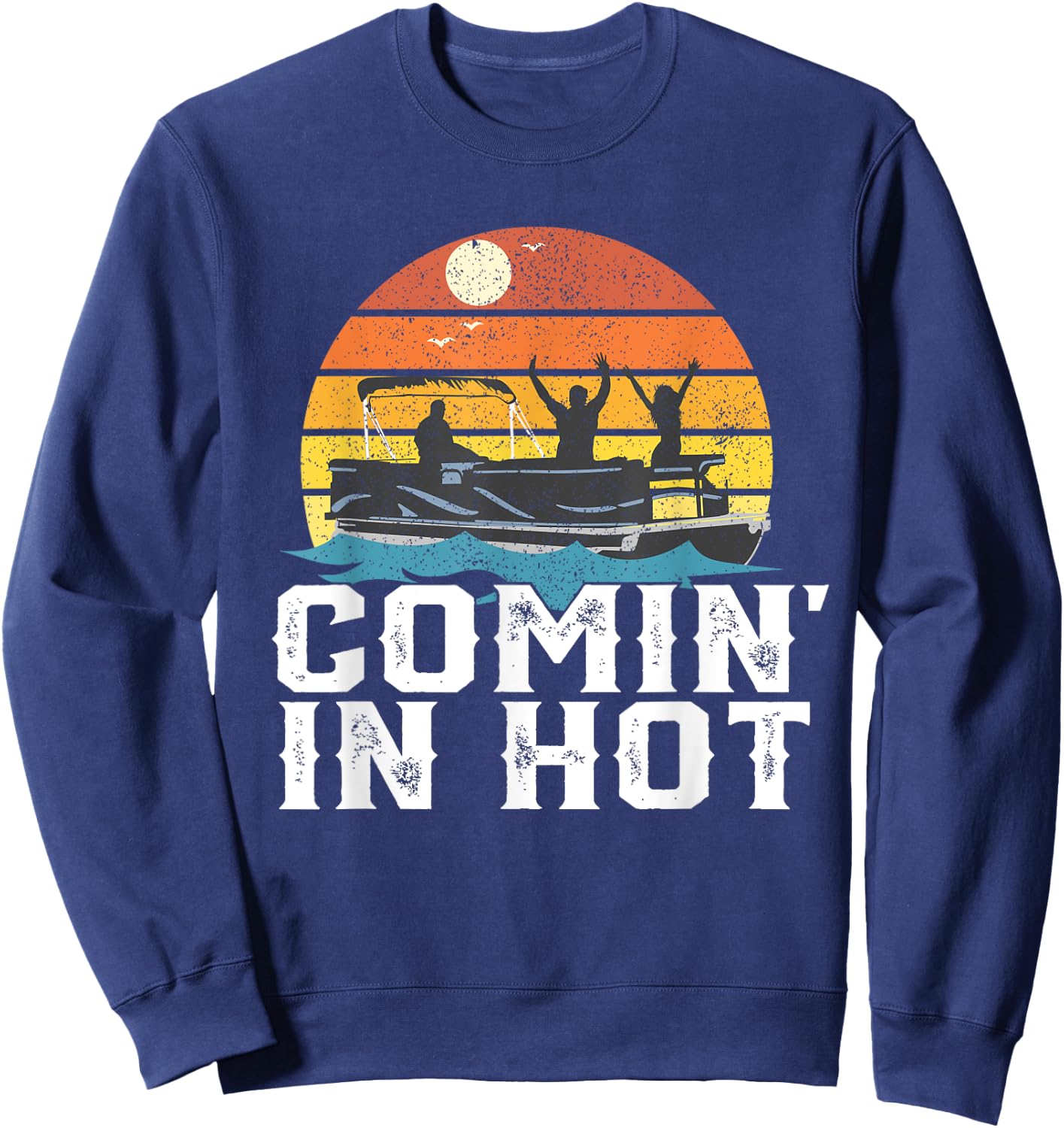 Comin In Hot Pontoon Boat Funny Boating Lake Gift Dad Sweatshirt - Sweatshirt | Navy