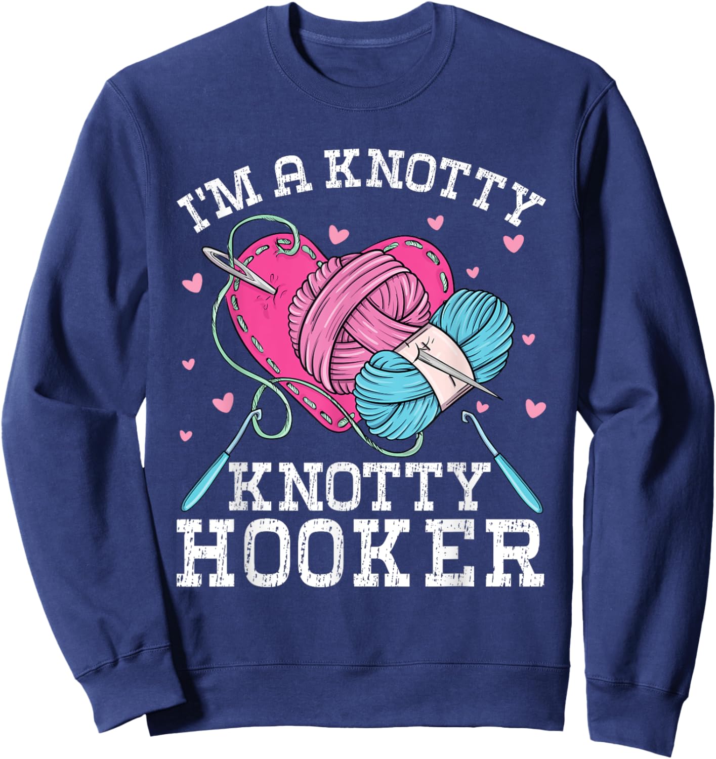 I'm A Knotty Knotty Hooker Crochet Knitting Lovers Hobby Sweatshirt - Sweatshirt | Navy