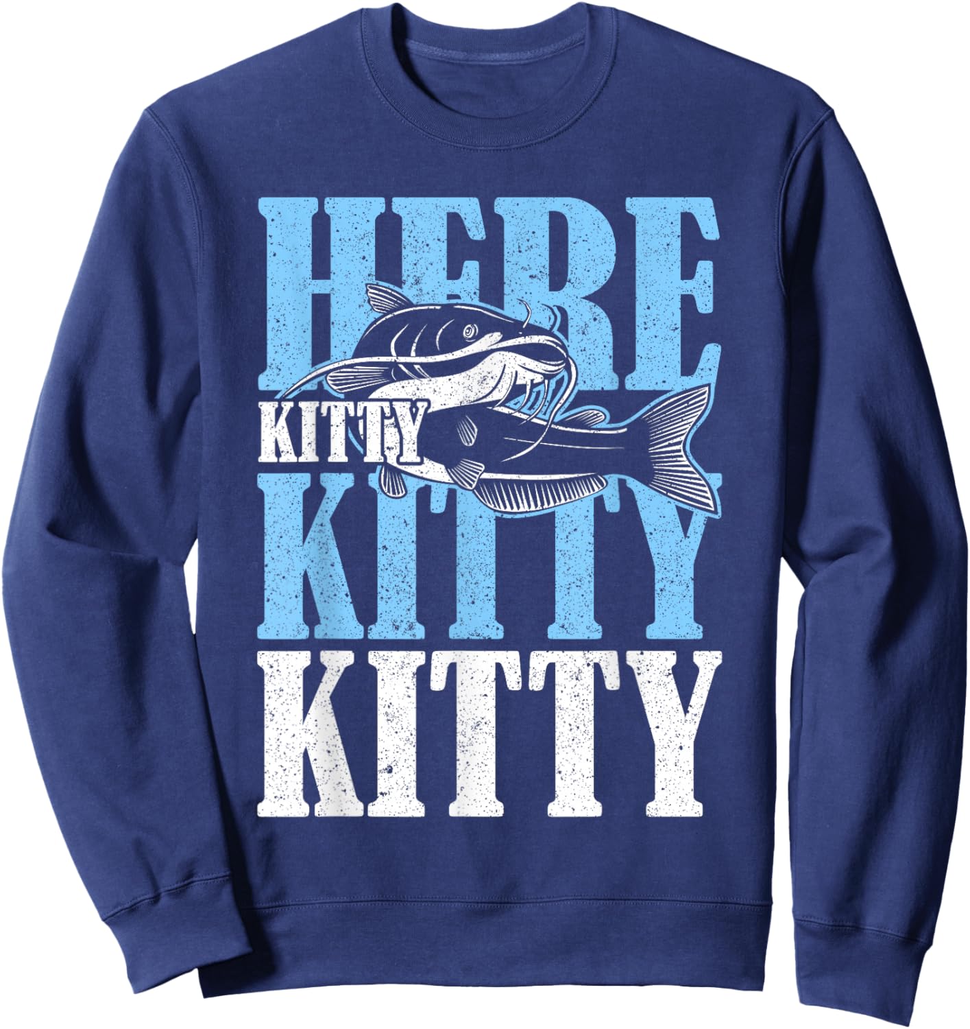 Here Kitty Kitty Kitty Catfish Fisching Sweatshirt - Sweatshirt | Navy