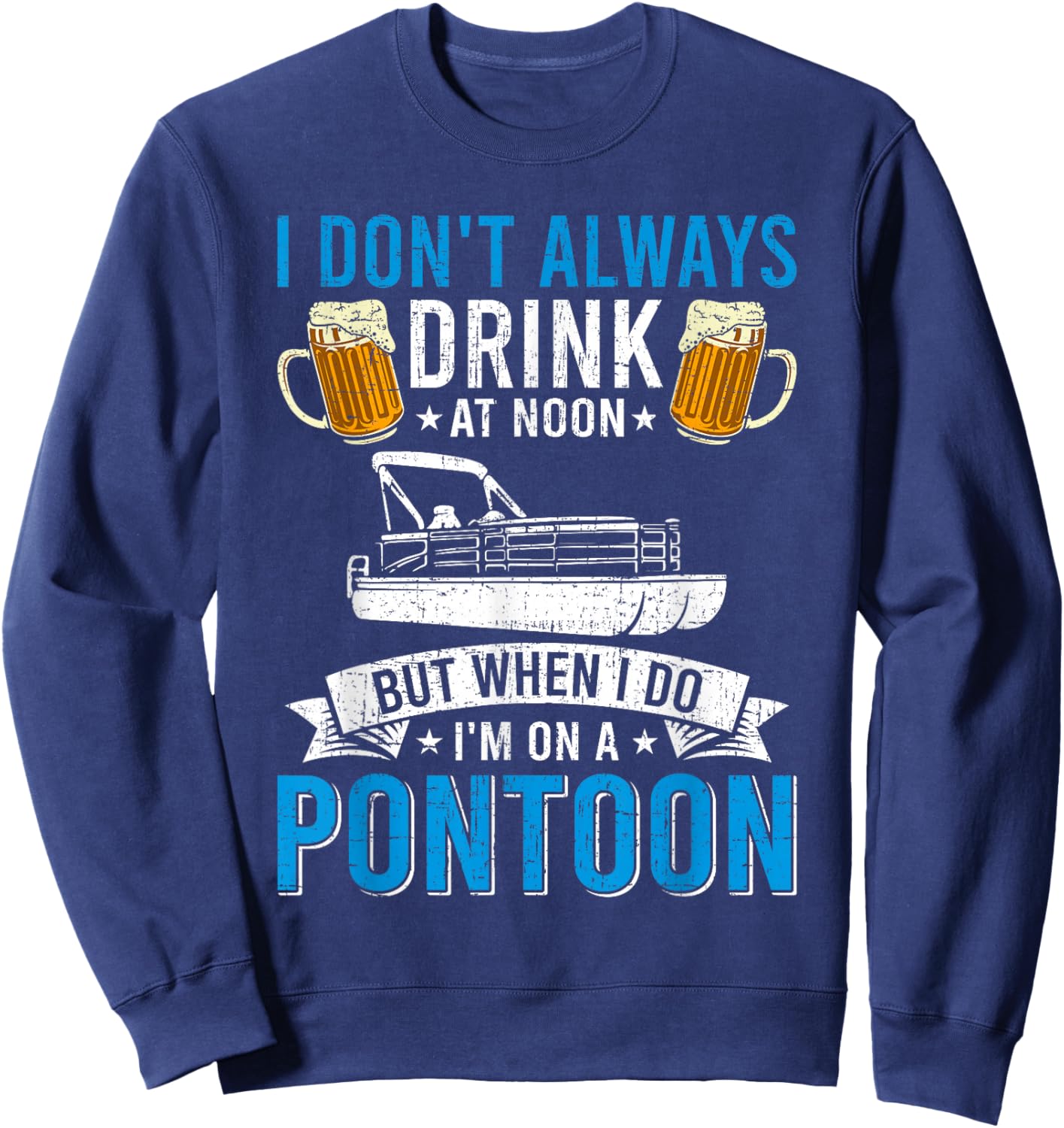 I Don't Always Drink At Noon But When I Do I'm On A Pontoon Sweatshirt - Sweatshirt | Navy