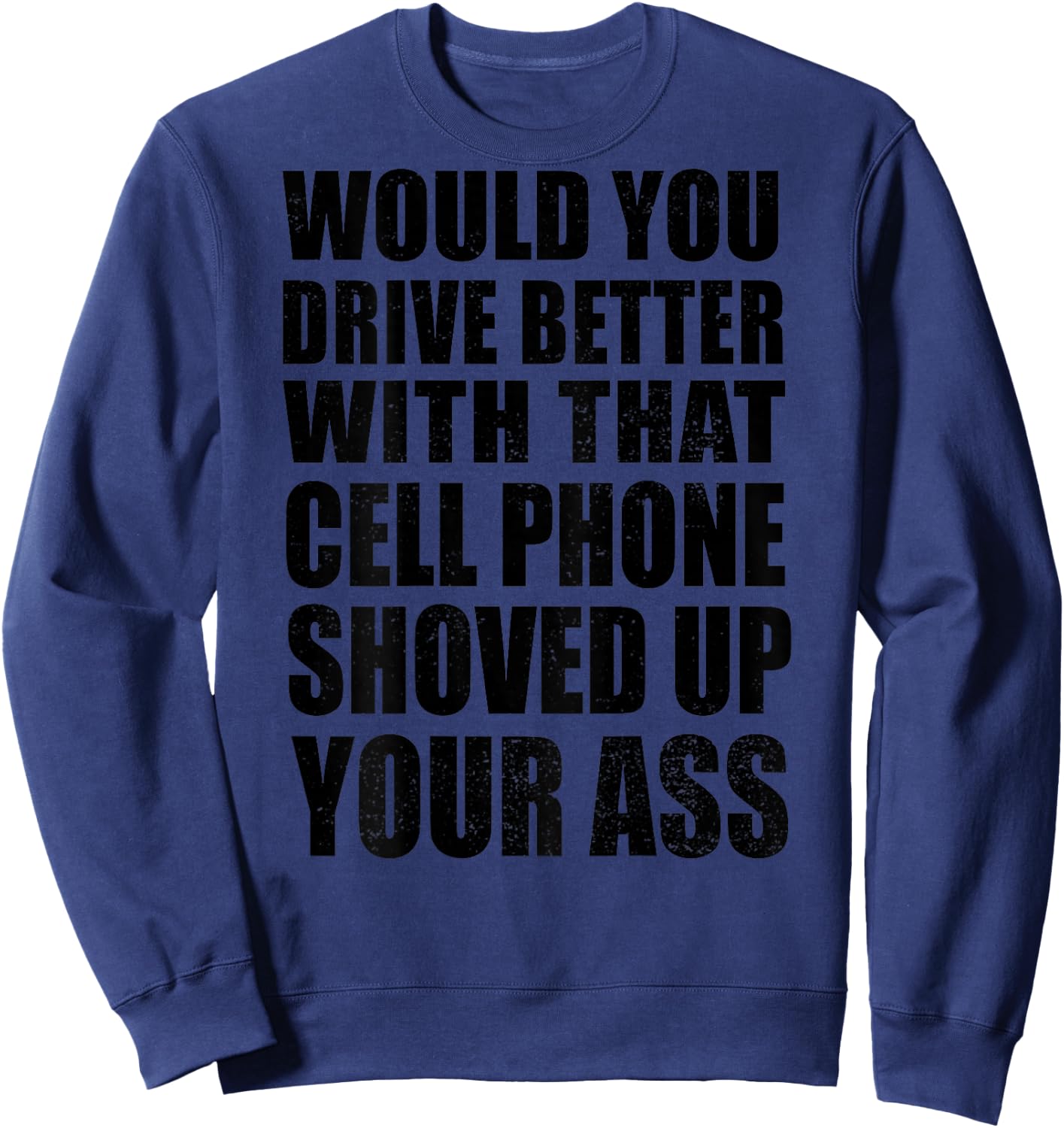 Would You Drive Better With That Cell Phone Shoved Up Bikers Sweatshirt - Sweatshirt | Navy