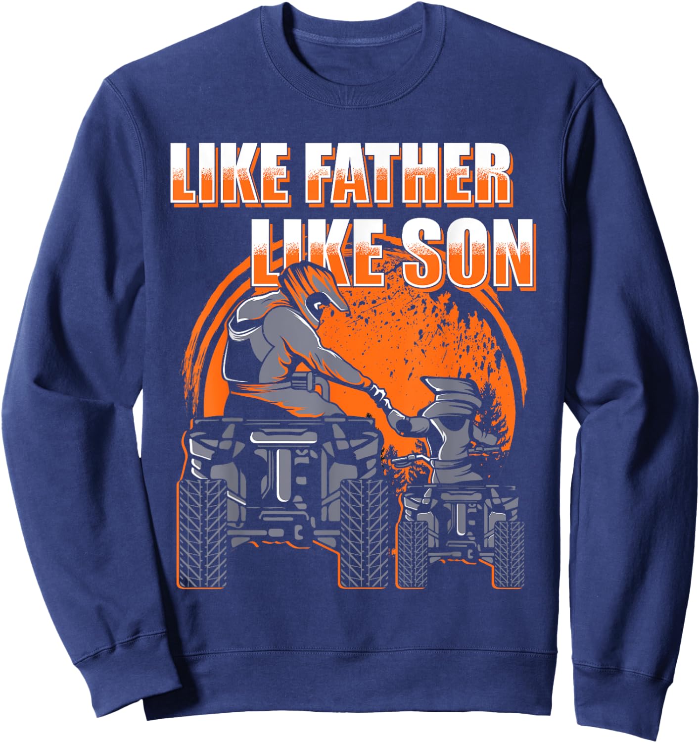 Quad Bike Like Father Like Son Four Wheeler ATV Gift Sweatshirt - Sweatshirt | Navy