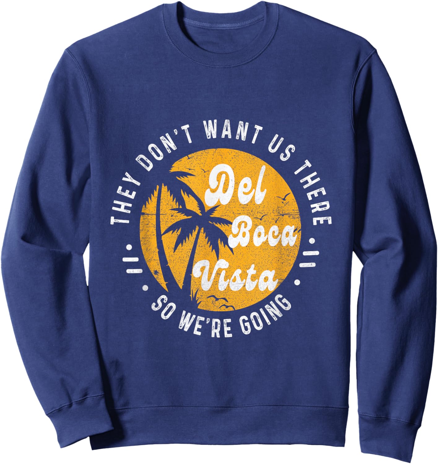 Del Boca Vista Funny They Don't Want Us There Retirement Sweatshirt - Sweatshirt | Navy