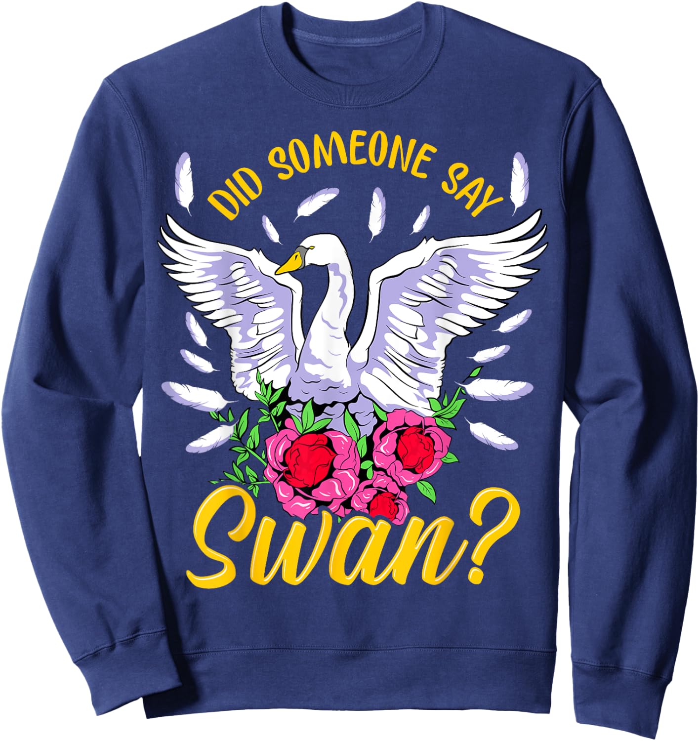 Swan Shirt Girls Swan Gifts Did someone say Swan Sweatshirt - Sweatshirt | Navy