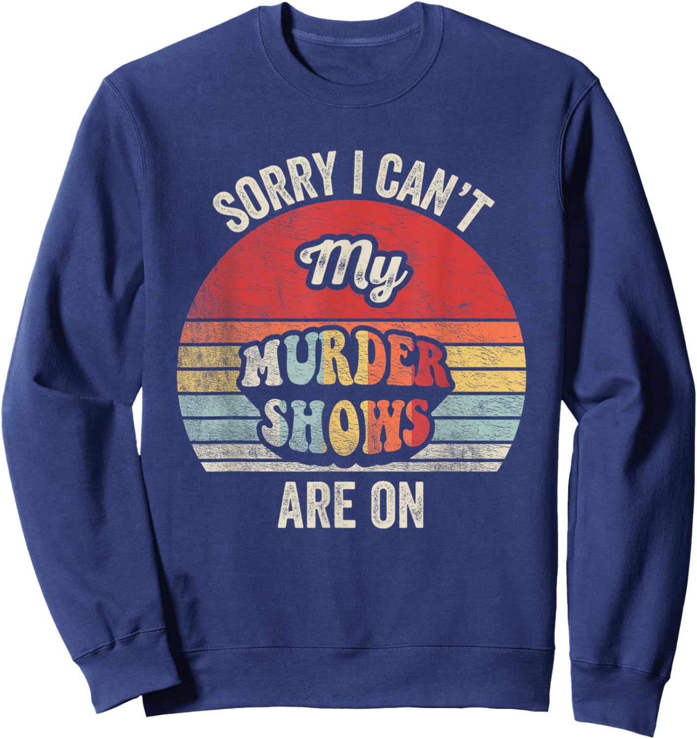 Vintage Sorry I Can't, My Murder Shows Are On True Crime Sweatshirt - Sweatshirt | Navy