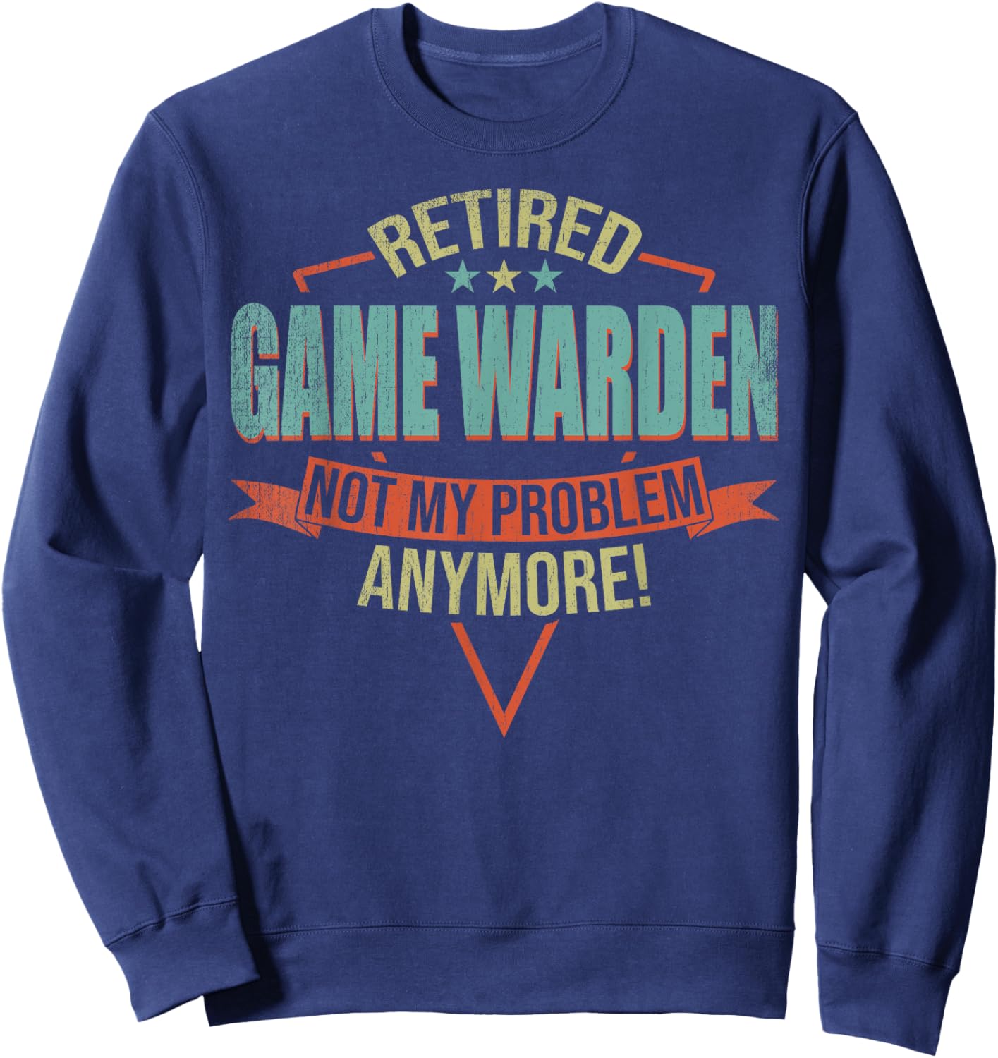 Funny Quote For Retired Game Warden Sweatshirt - Sweatshirt | Navy