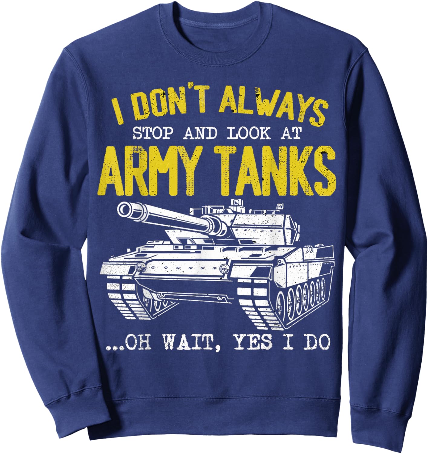 I Don't Always Stop And Look At Army Tanks Vintage Military Sweatshirt - Sweatshirt | Navy
