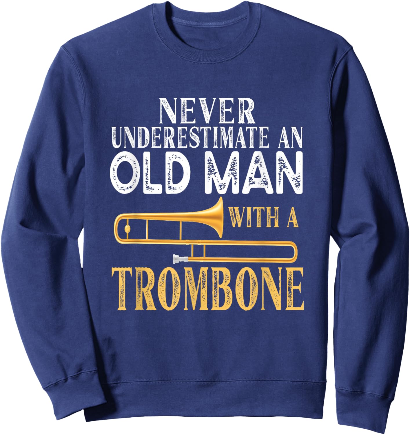 Never Underestimate An Old Man With A Trombone Gift Sweatshirt - Sweatshirt | Navy