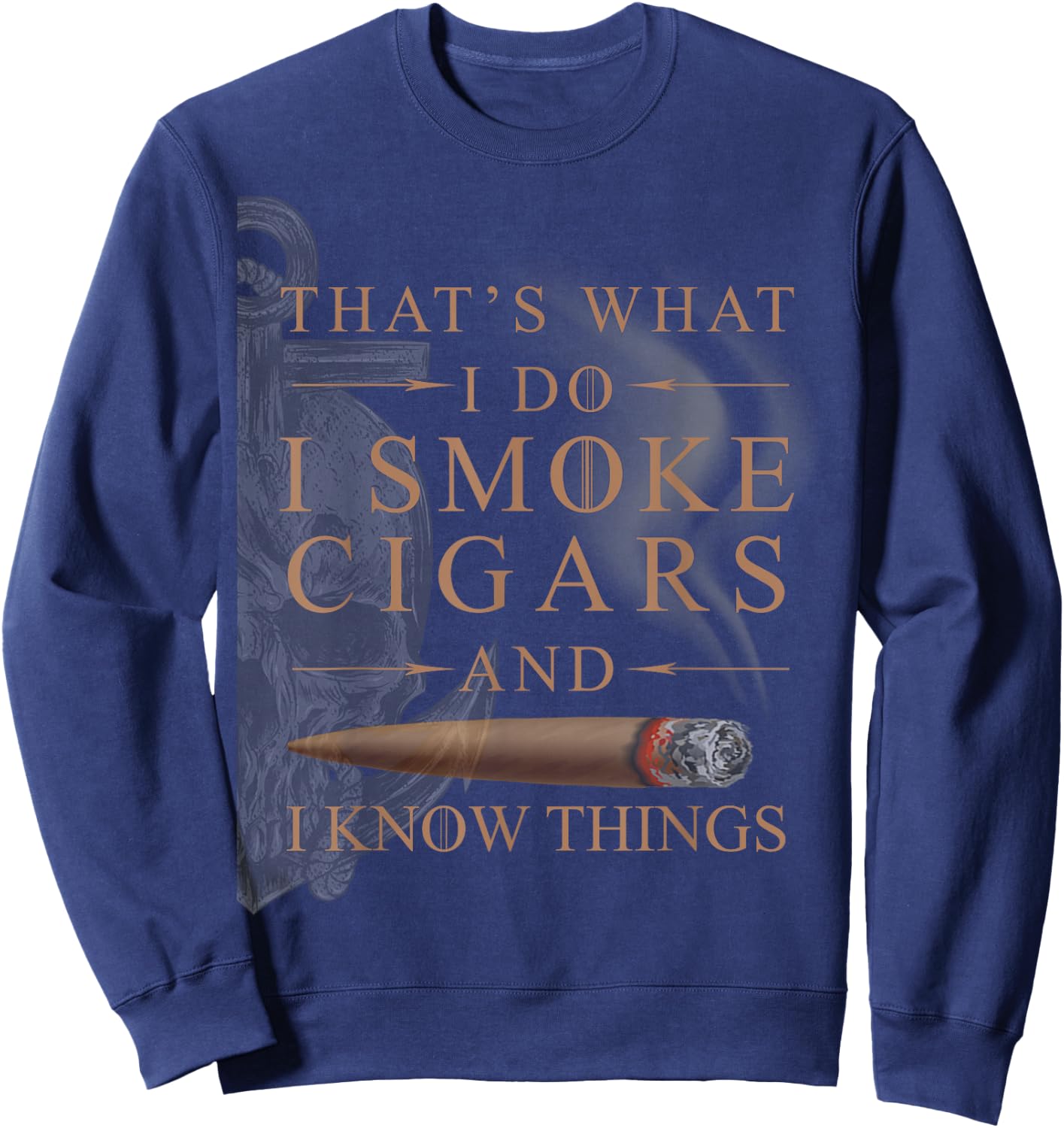 That's What I Do I Smoke Cigars And I Know Things Shirt Sweatshirt - Sweatshirt | Navy