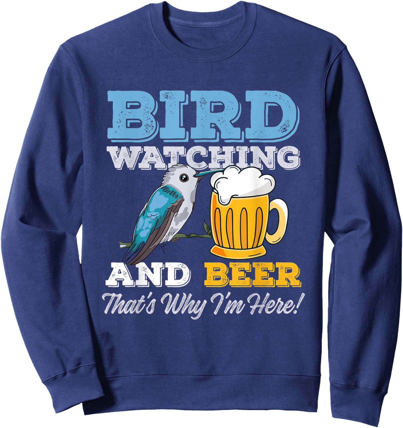 Birdwatching and Beer - That's why I'm here! – Birder Sweatshirt - Sweatshirt | Navy