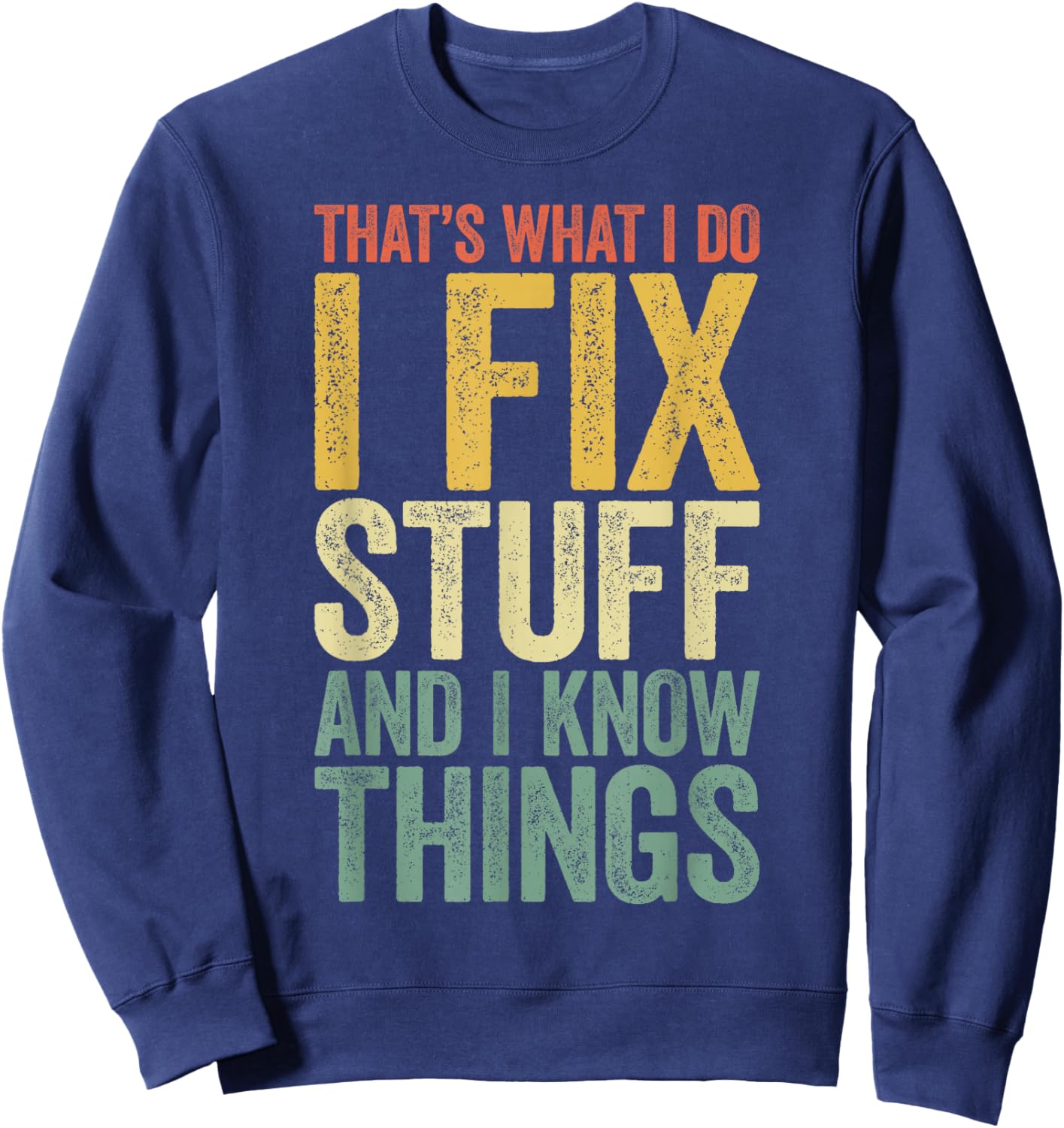 That's What I Do I Fix Stuff And I Know Things Shirt Sweatshirt - Sweatshirt | Navy