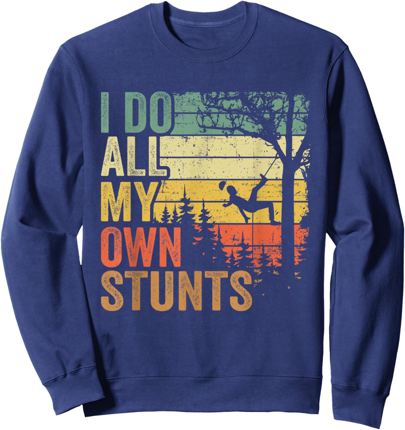 I Do All My Own Stunts Arborist Dad Vintage Tree Climber Sweatshirt - Sweatshirt | Navy