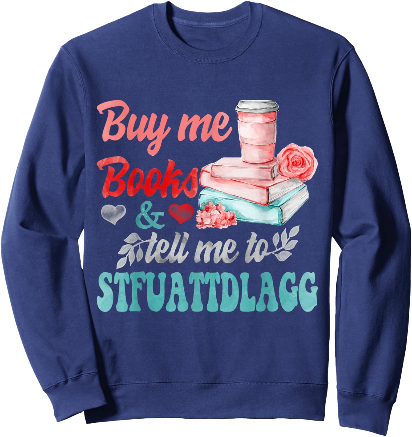 Buy Me Books And Tell Me To STFUATTDLAGG Sweatshirt - Sweatshirt | Navy