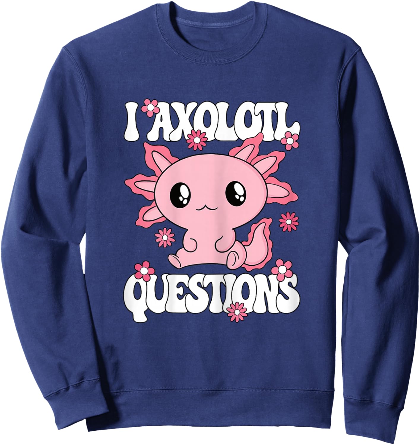 I Axolotl Questions Funny Kawaii Axolotl Women Girls Kids Sweatshirt - Sweatshirt | Navy