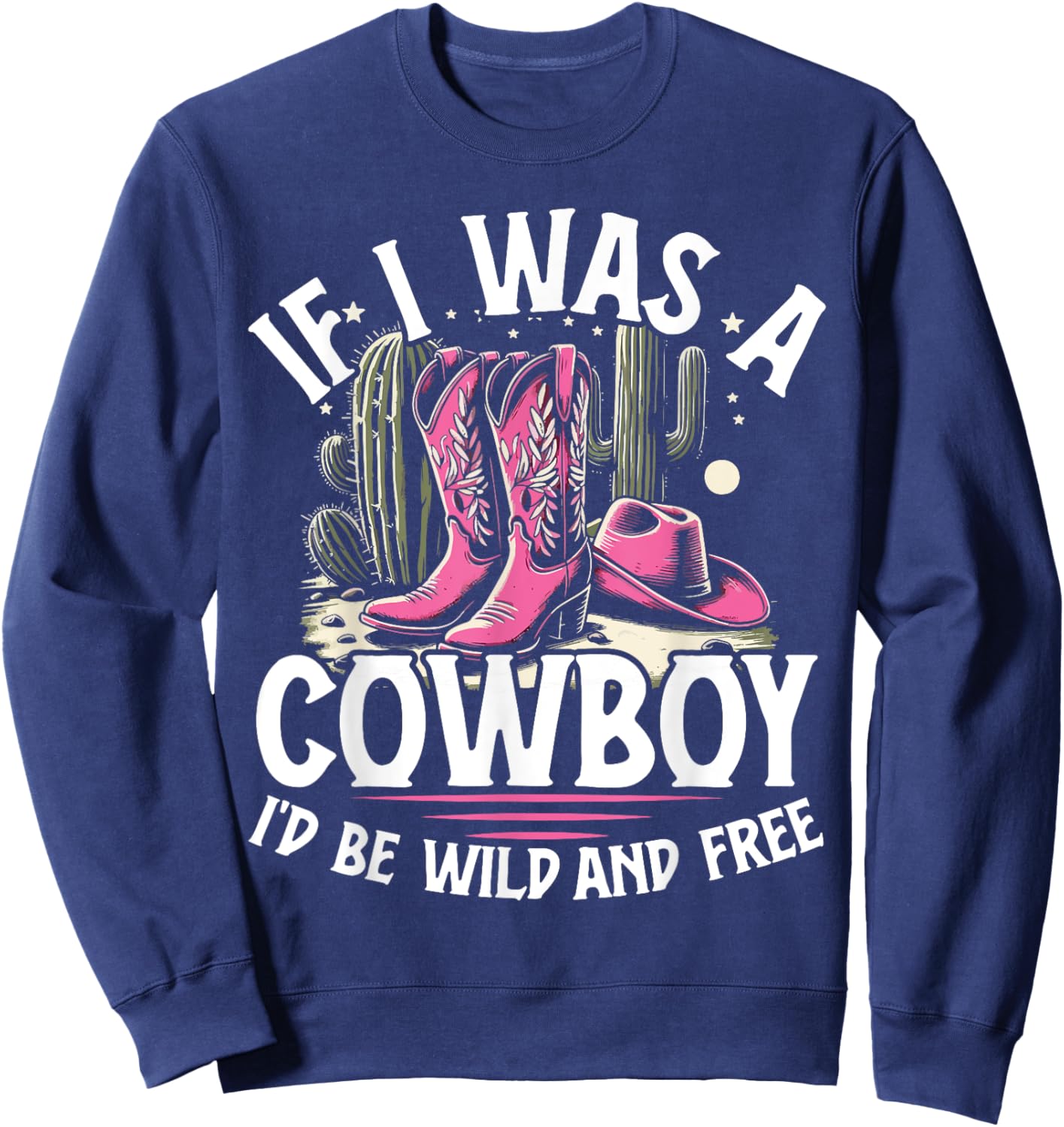 Cute Rodeo Gift If I Was A Cowboy I'd Be Wild And Free Sweatshirt - Sweatshirt | Navy